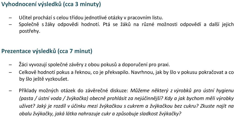 Celkově hodnotí pokus a řeknou, co je překvapilo. Navrhnou, jak by šlo v pokusu pokračovat a co by šlo ještě vyzkoušet.