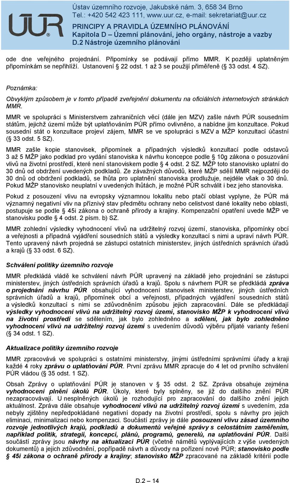 MMR ve spolupráci s Ministerstvem zahraničních věcí (dále jen MZV) zašle návrh PÚR sousedním státům, jejichž území může být uplatňováním PÚR přímo ovlivněno, a nabídne jim konzultace.