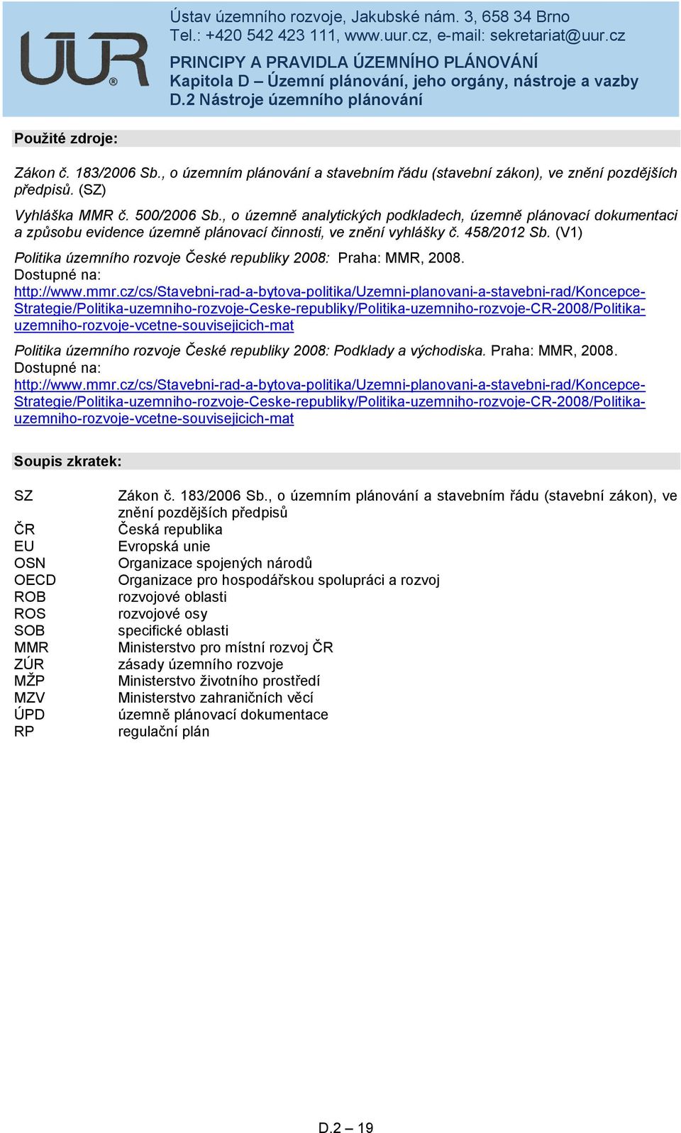 (V1) Politika územního rozvoje České republiky 2008: Praha: MMR, 2008. Dostupné na: http://www.mmr.