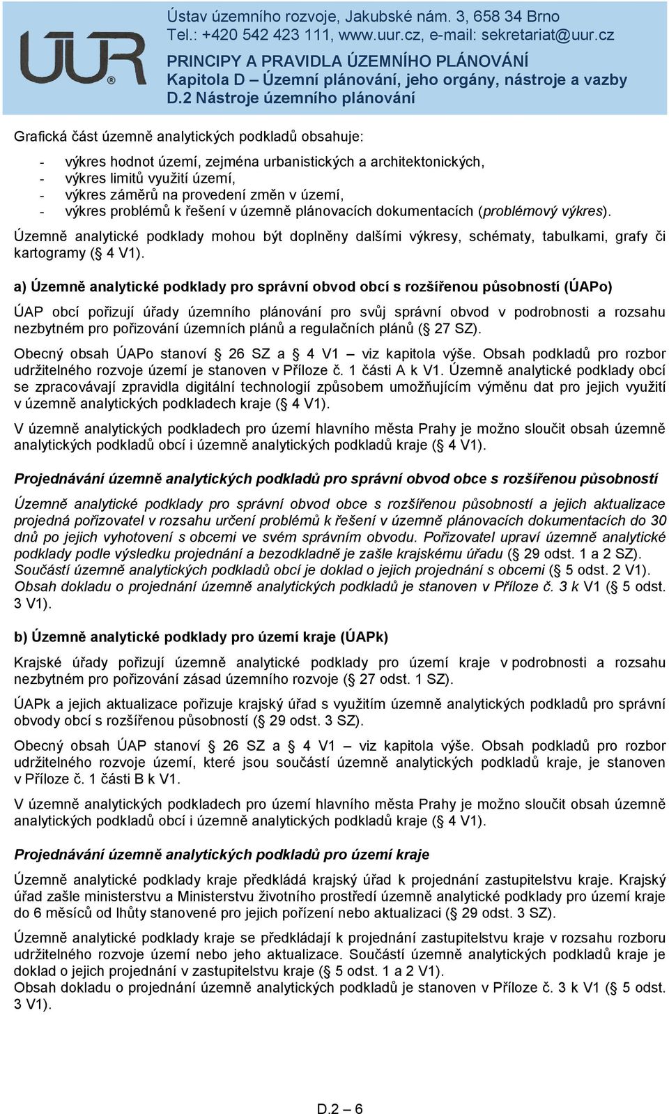 a) Územně analytické podklady pro správní obvod obcí s rozšířenou působností (ÚAPo) ÚAP obcí pořizují úřady územního plánování pro svůj správní obvod v podrobnosti a rozsahu nezbytném pro pořizování