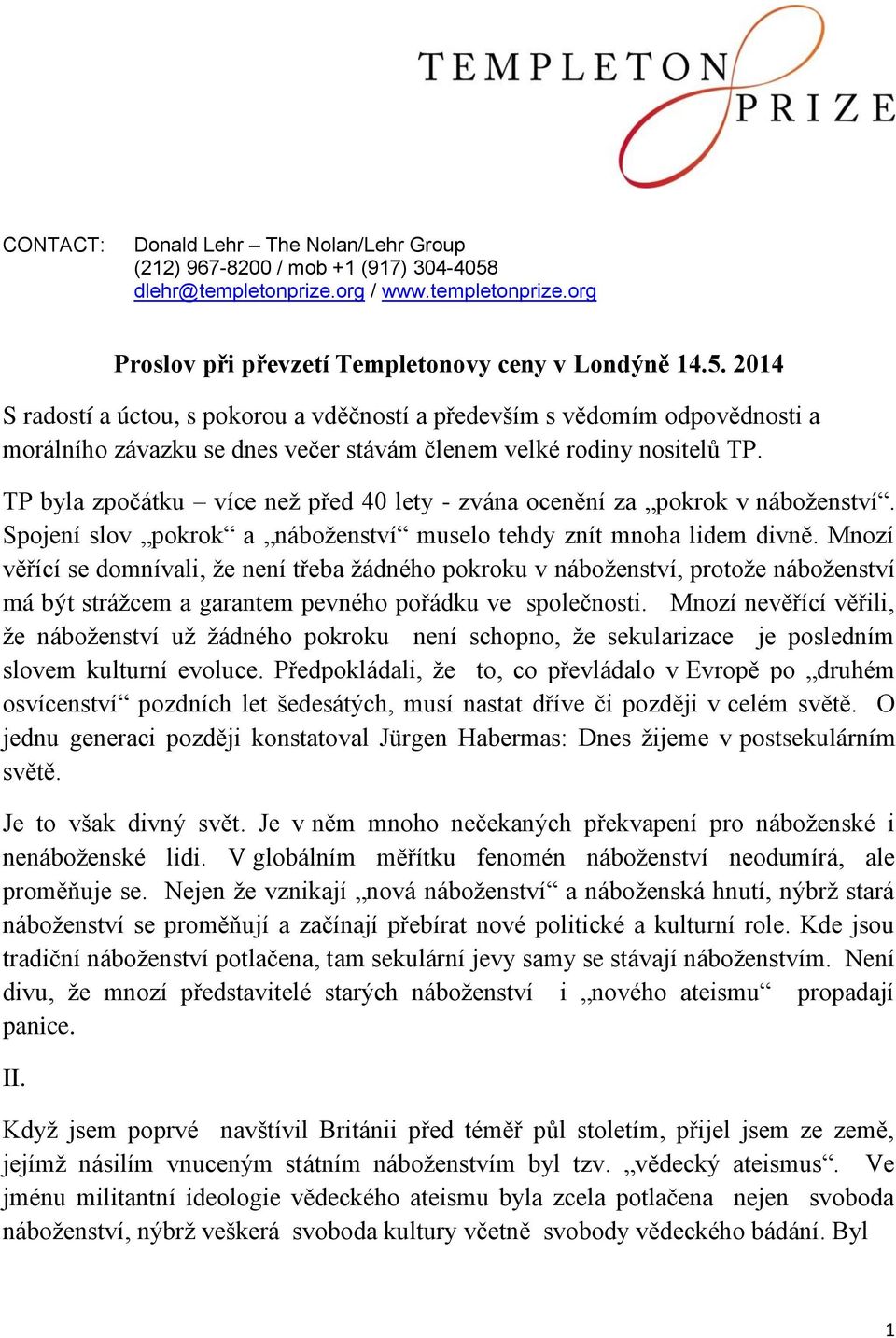 2014 S radostí a úctou, s pokorou a vděčností a především s vědomím odpovědnosti a morálního závazku se dnes večer stávám členem velké rodiny nositelů TP.