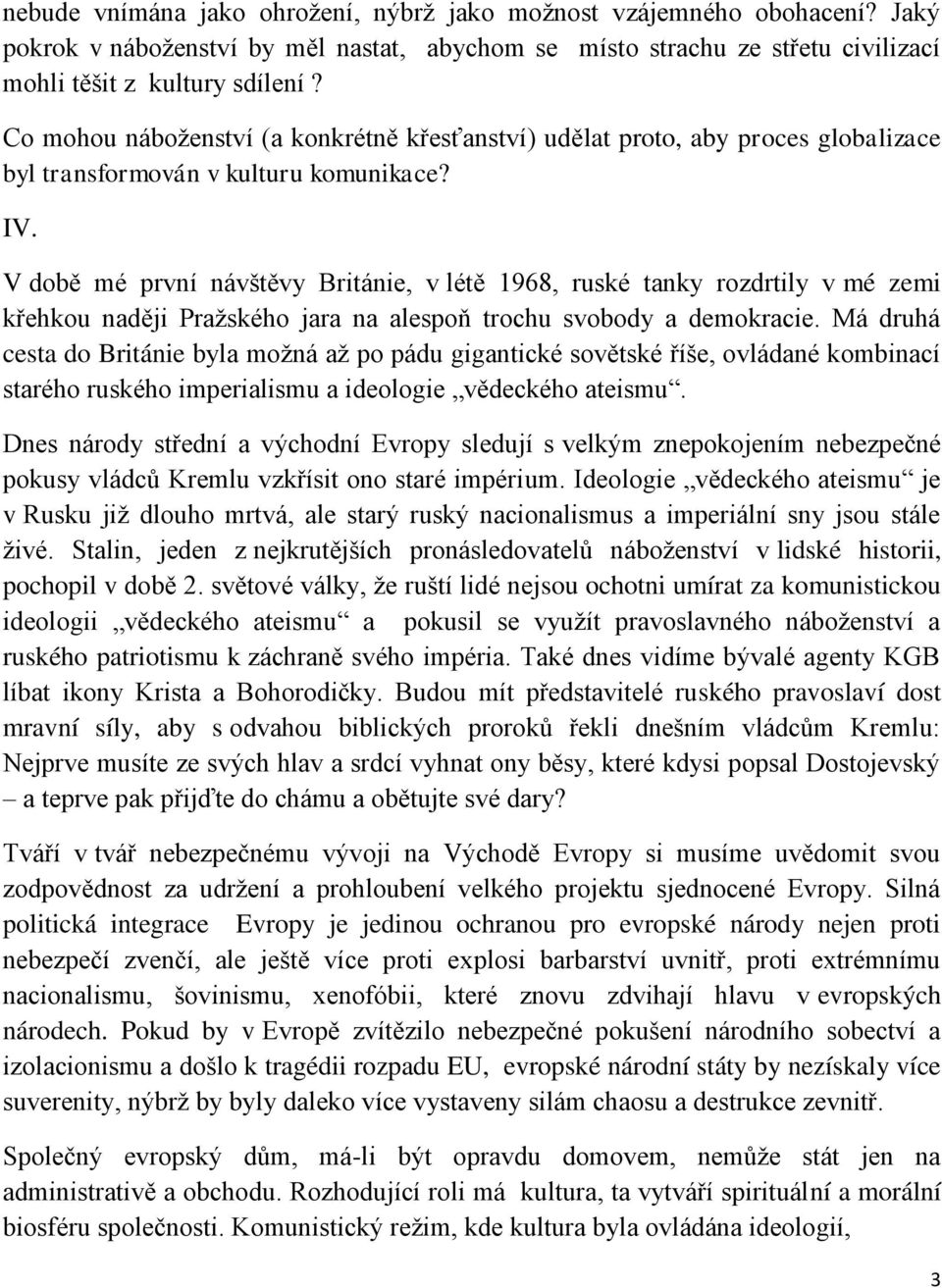 V době mé první návštěvy Británie, v létě 1968, ruské tanky rozdrtily v mé zemi křehkou naději Pražského jara na alespoň trochu svobody a demokracie.