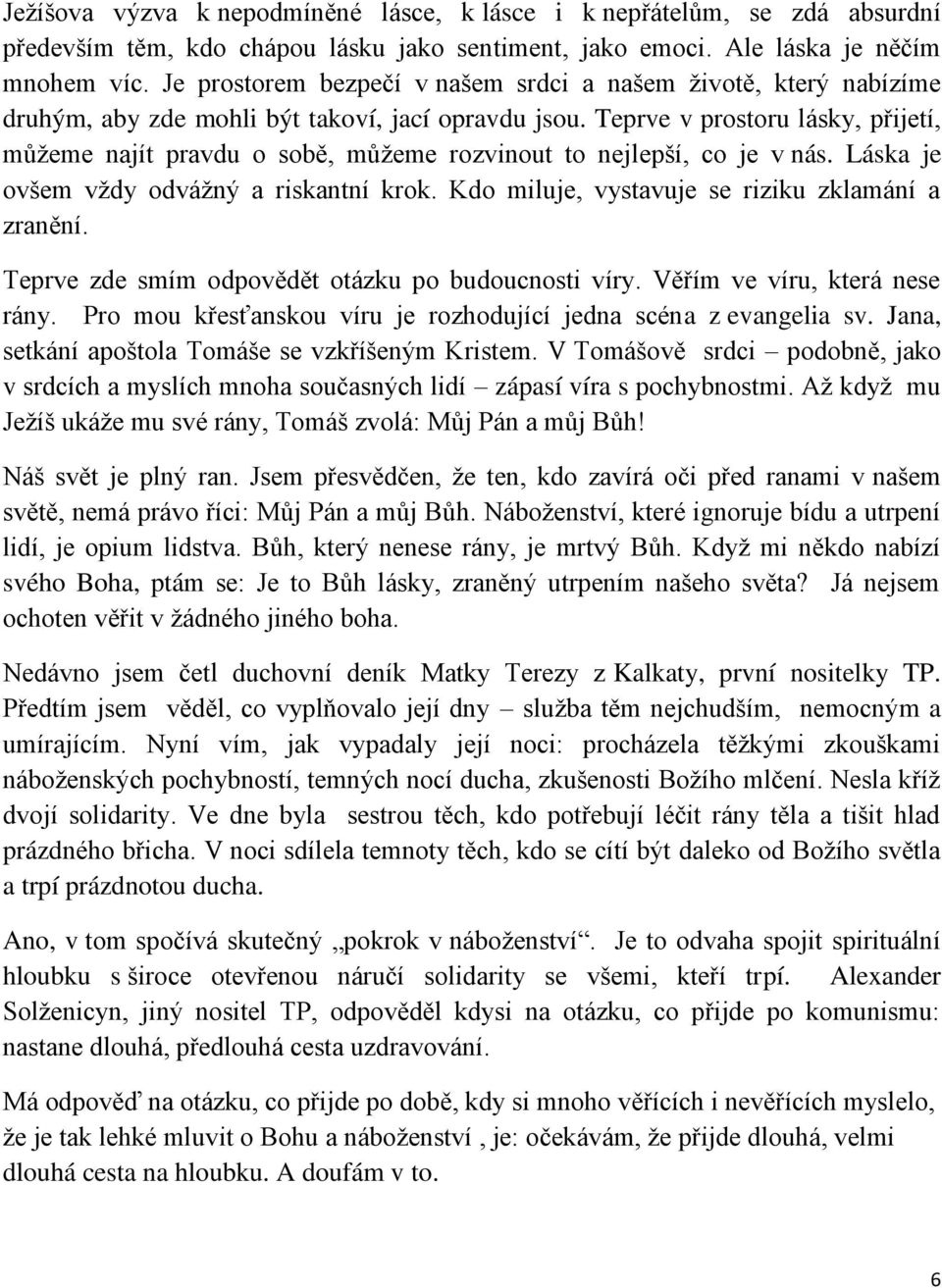 Teprve v prostoru lásky, přijetí, můžeme najít pravdu o sobě, můžeme rozvinout to nejlepší, co je v nás. Láska je ovšem vždy odvážný a riskantní krok.