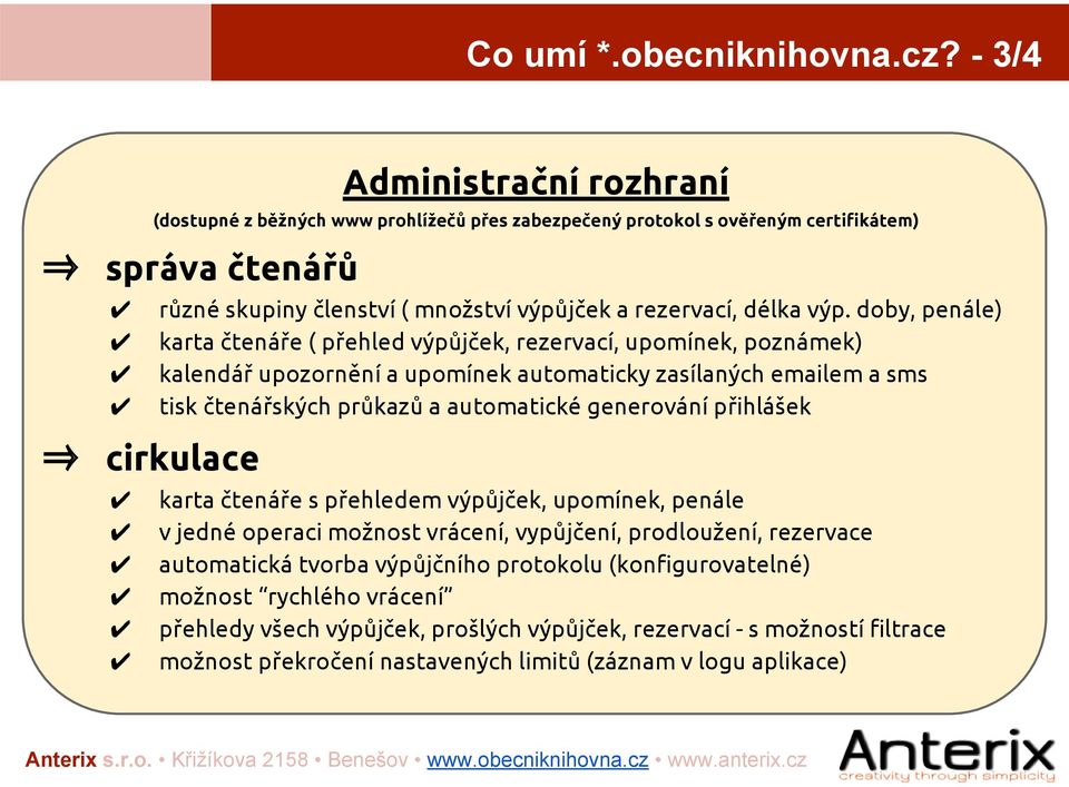 doby, penále) karta čtenáře ( přehled výpůjček, rezervací, upomínek, poznámek) kalendář upozornění a upomínek automaticky zasílaných emailem a sms tisk čtenářských průkazů a automatické