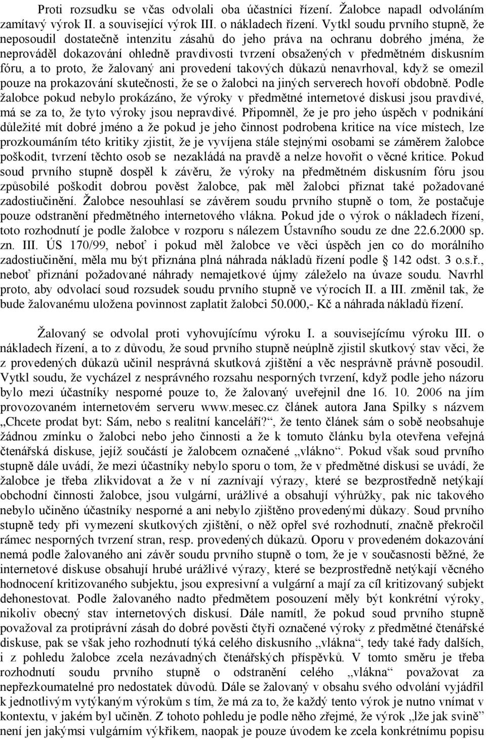 fóru, a to proto, že žalovaný ani provedení takových důkazů nenavrhoval, když se omezil pouze na prokazování skutečnosti, že se o žalobci na jiných serverech hovoří obdobně.