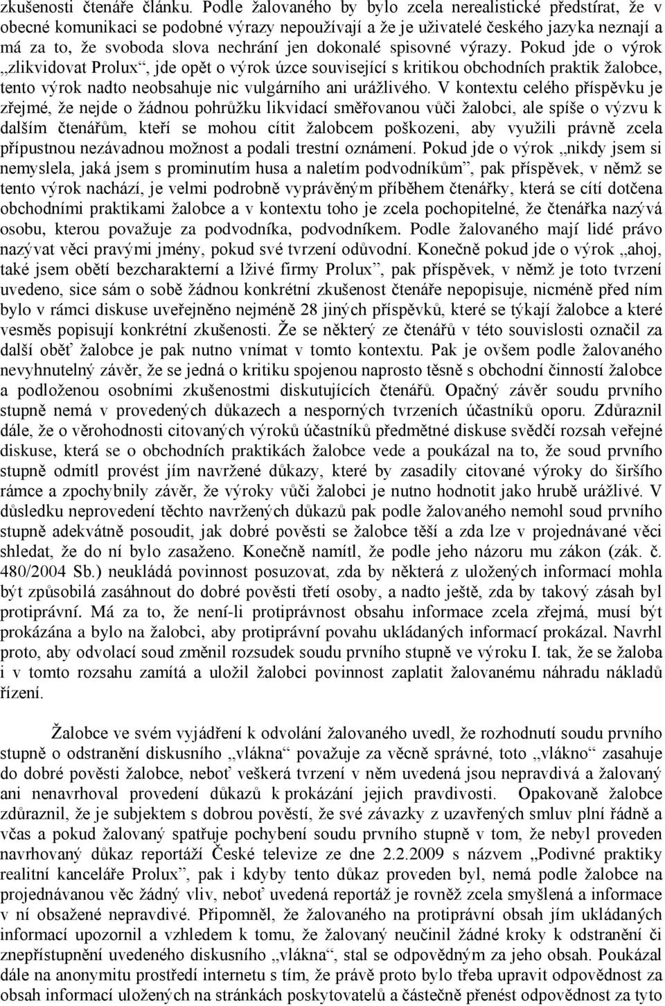 dokonalé spisovné výrazy. Pokud jde o výrok zlikvidovat Prolux, jde opět o výrok úzce související s kritikou obchodních praktik žalobce, tento výrok nadto neobsahuje nic vulgárního ani urážlivého.