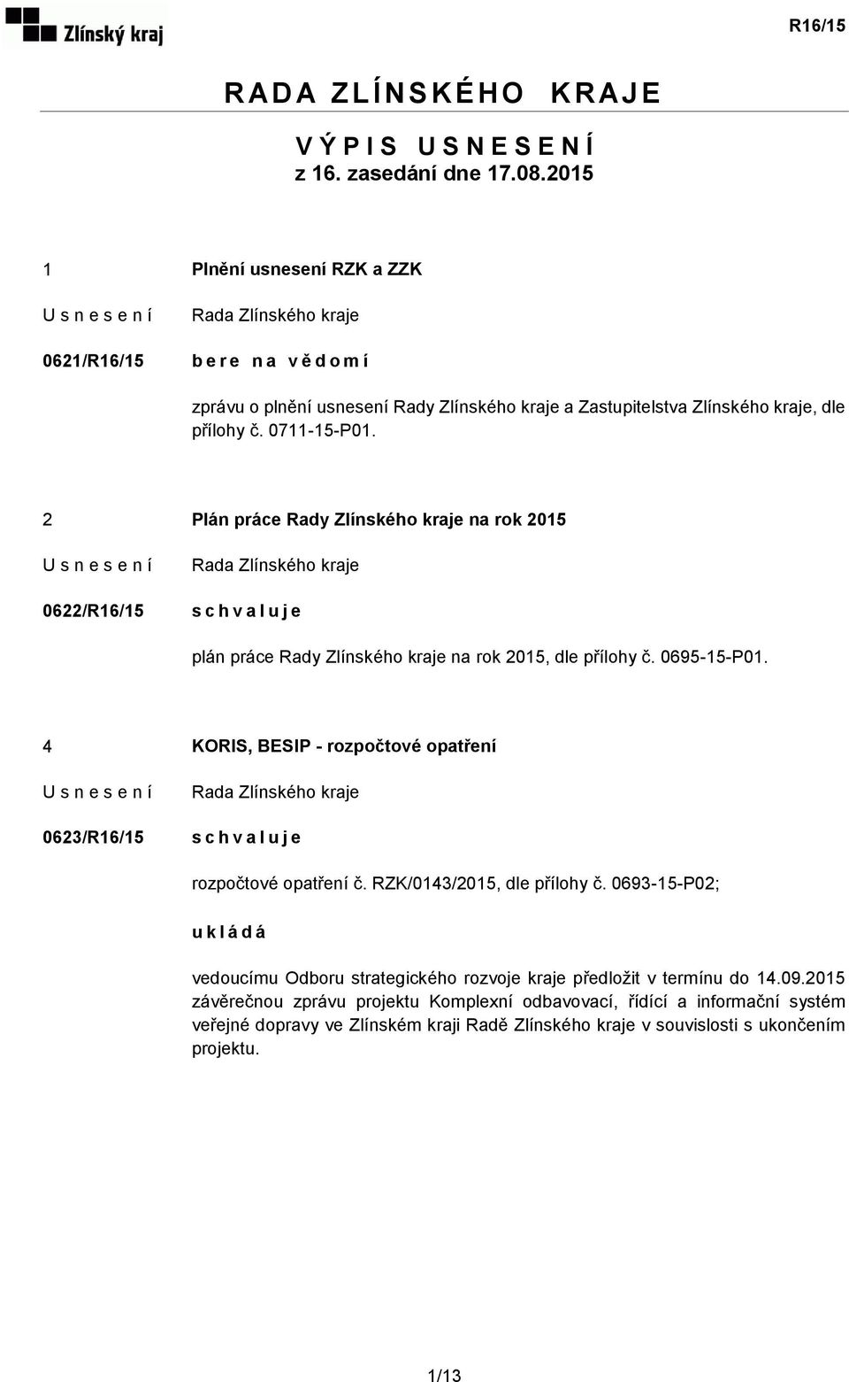 2 Plán práce Rady Zlínského kraje na rok 2015 0622/R16/15 plán práce Rady Zlínského kraje na rok 2015, dle přílohy č. 0695-15-P01.