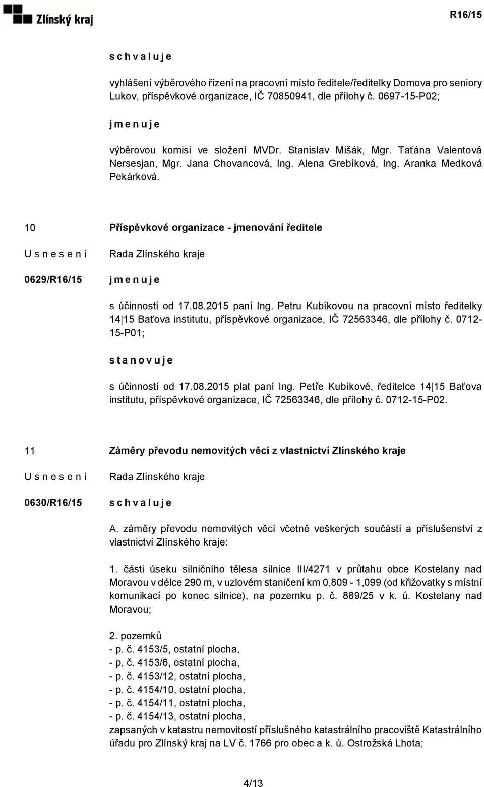 10 Příspěvkové organizace - jmenování ředitele 0629/R16/15 j m e n u j e s účinností od 17.08.2015 paní Ing.