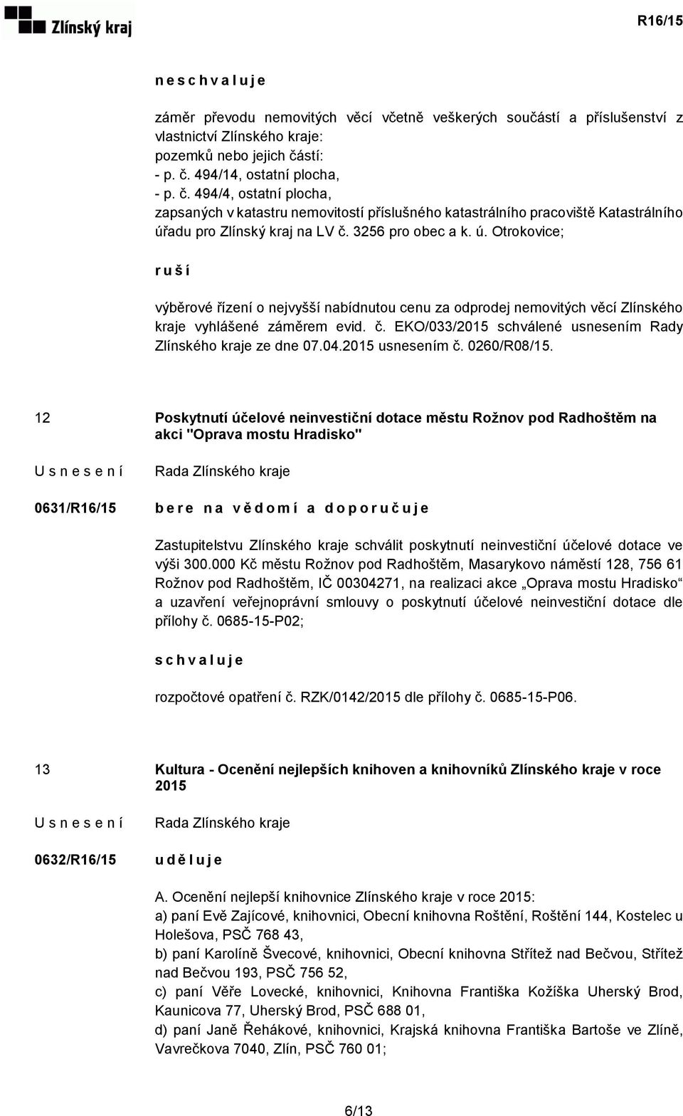 3256 pro obec a k. ú. Otrokovice; r u š í výběrové řízení o nejvyšší nabídnutou cenu za odprodej nemovitých věcí Zlínského kraje vyhlášené záměrem evid. č.