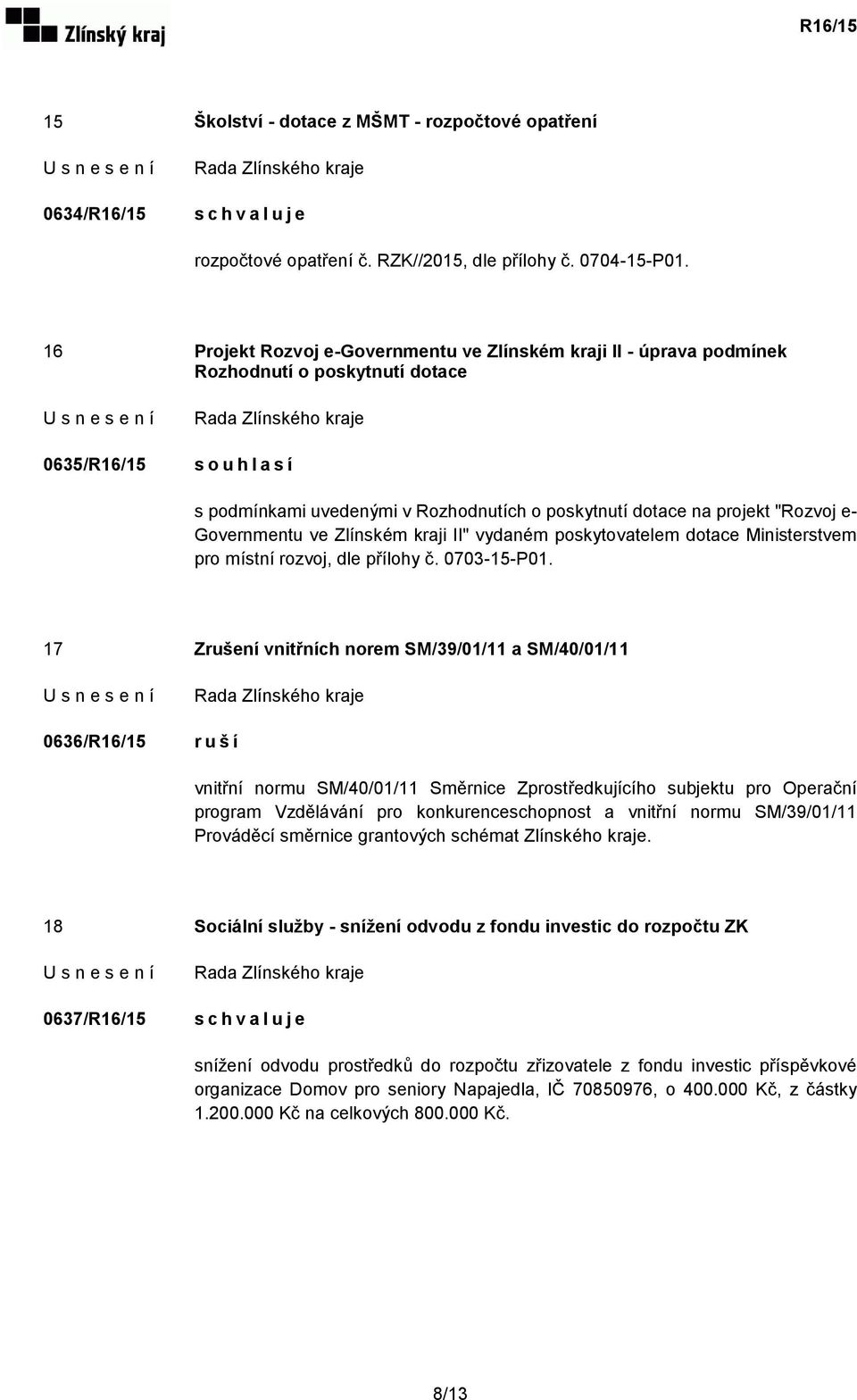 "Rozvoj e- Governmentu ve Zlínském kraji II" vydaném poskytovatelem dotace Ministerstvem pro místní rozvoj, dle přílohy č. 0703-15-P01.