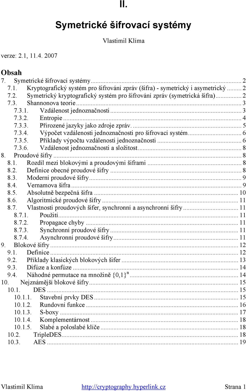 ... 5 7.3.4. Výpočet vzdálenosti jednoznačnosti pro šifrovací systém... 6 7.3.5. Příklady výpočtu vzdálenosti jednoznačnosti... 6 7.3.6. Vzdálenost jednoznačnosti a složitost... 8 8. Proudové šifry.