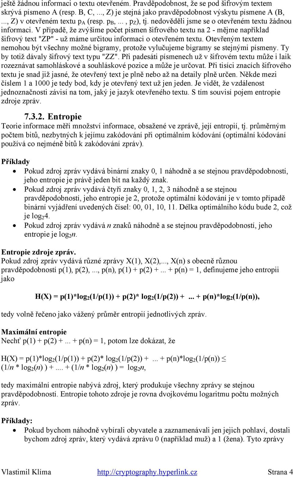 V případě, že zvýšíme počet písmen šifrového textu na 2 - mějme například šifrový text "ZP" - už máme určitou informaci o otevřeném textu.