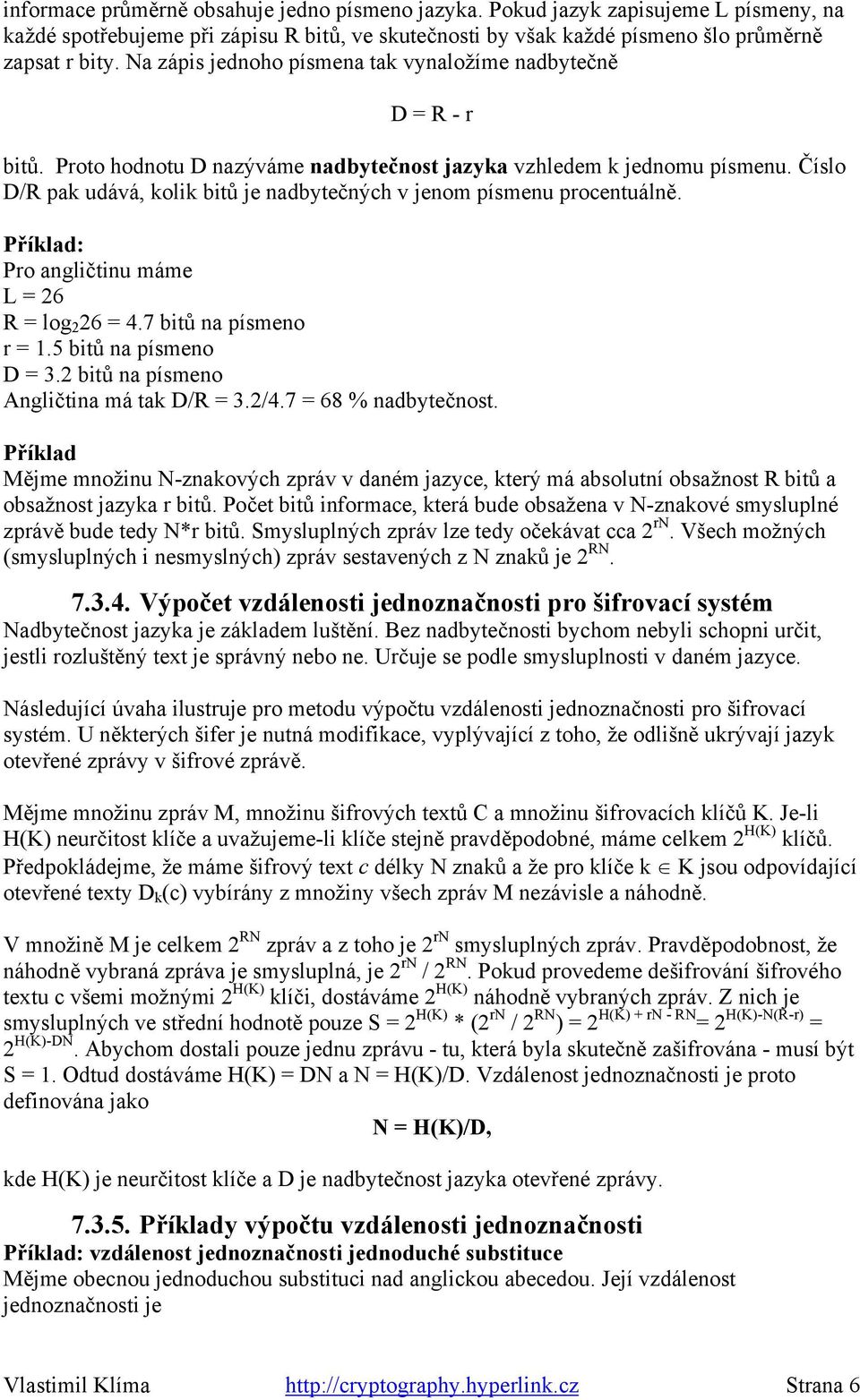 Číslo D/R pak udává, kolik bitů je nadbytečných v jenom písmenu procentuálně. Příklad: Pro angličtinu máme L = 26 R = log 2 26 = 4.7 bitů na písmeno r = 1.5 bitů na písmeno D = 3.