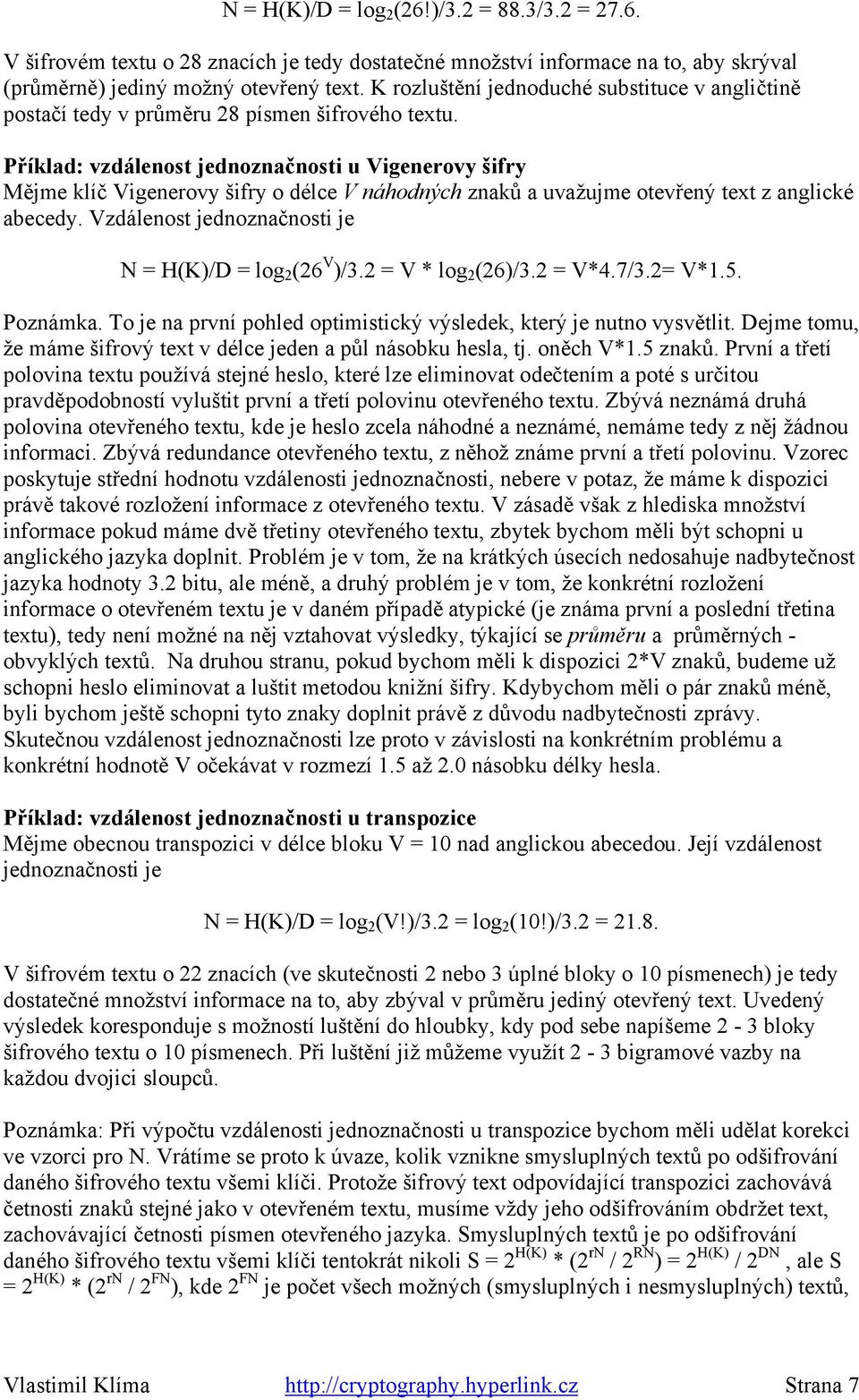 Příklad: vzdálenost jednoznačnosti u Vigenerovy šifry Mějme klíč Vigenerovy šifry o délce V náhodných znaků a uvažujme otevřený text z anglické abecedy.