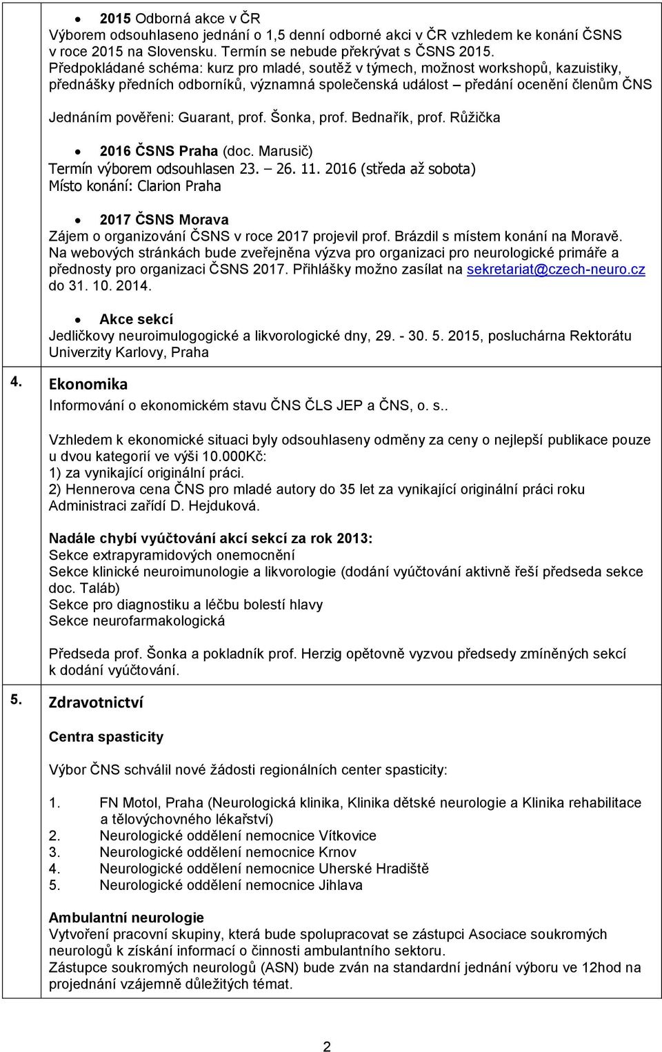 prof. Šonka, prof. Bednařík, prof. Růžička 2016 ČSNS Praha (doc. Marusič) Termín výborem odsouhlasen 23. 26. 11.