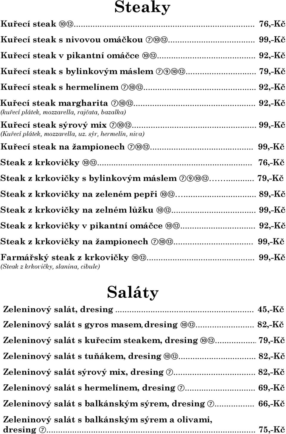 .. 99,-Kč (Kuřecí plátek, mozzarella, uz. sýr, hermelín, niva) Kuřecí steak na žampionech 71012... 99,-Kč Steak z krkovičky 1012... 76,-Kč Steak z krkovičky s bylinkovým máslem 791012.