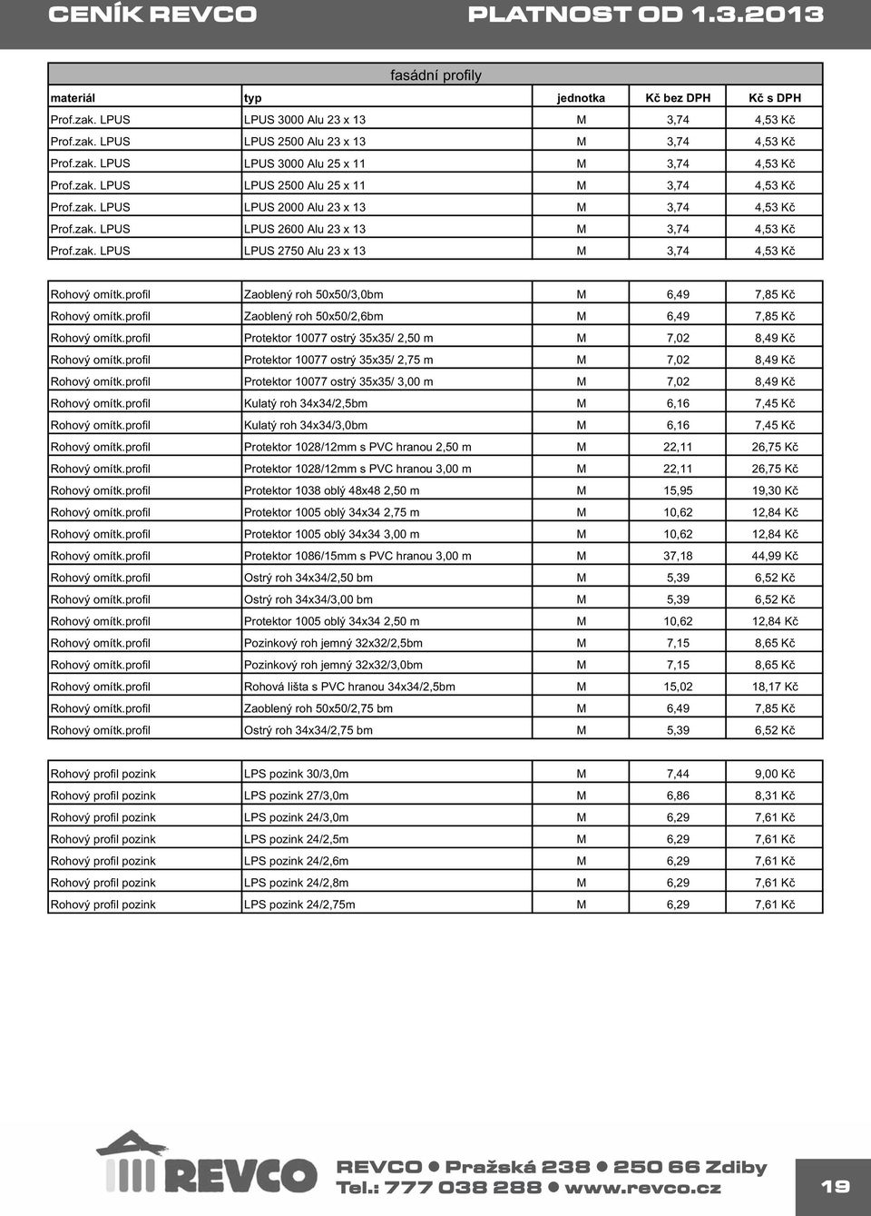 LPUS typ LPUS 3000 Alu 23 x 13 LPUS 2500 Alu 23 x 13 LPUS 3000 Alu 25 x 11 LPUS 2500 Alu 25 x 11 LPUS 2000 Alu 23 x 13 LPUS 2600 Alu 23 x 13 LPUS 2750 Alu 23 x 13 fasádní profily jednotka K bez DPH K