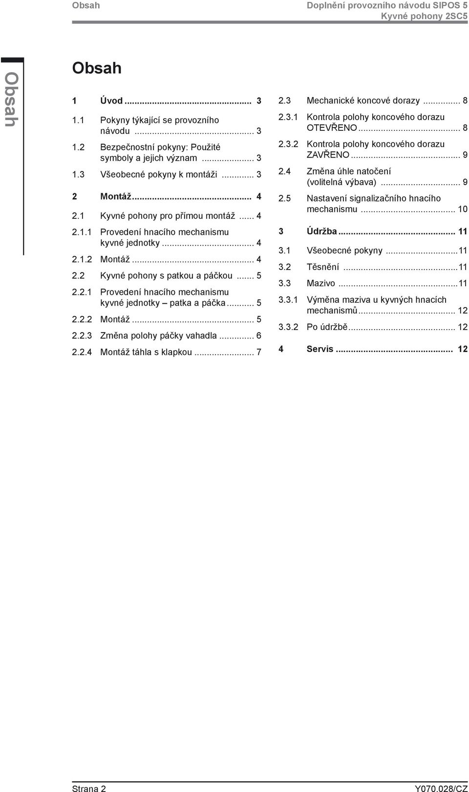 .. 5 2.2.2... 5 2.2.3 Změna polohy páčky vahadla... 6 2.2.4 táhla s klapkou... 7 2.3 Mechanické koncové dorazy... 8 2.3.1 Kontrola polohy koncového dorazu OTEVŘENO... 8 2.3.2 Kontrola polohy koncového dorazu ZAVŘENO.