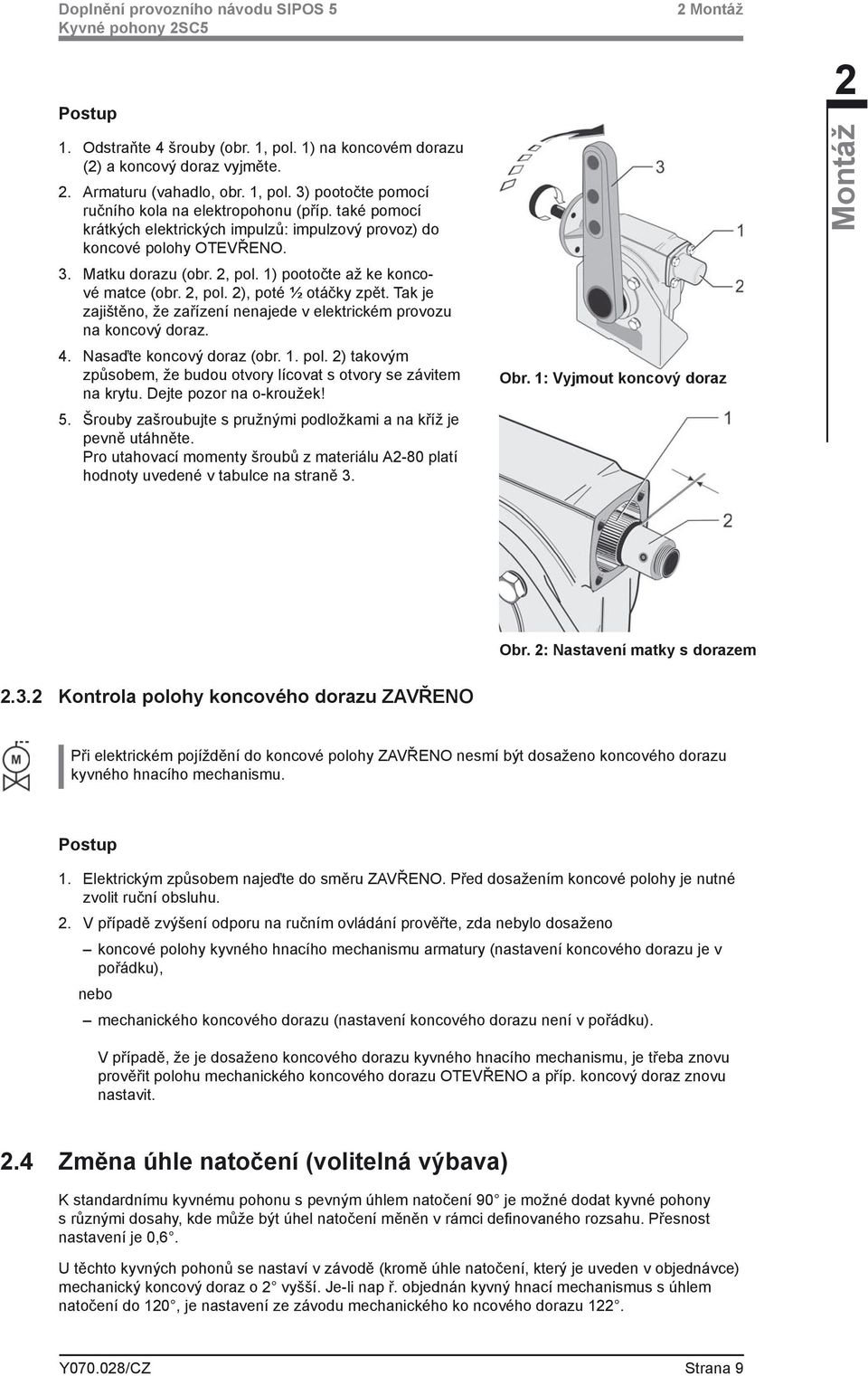 Tak je zajištěno, že zařízení nenajede v elektrickém provozu na koncový doraz. 4. Nasaďte koncový doraz (obr. 1. pol. 2) takovým způsobem, že budou otvory lícovat s otvory se závitem na krytu.