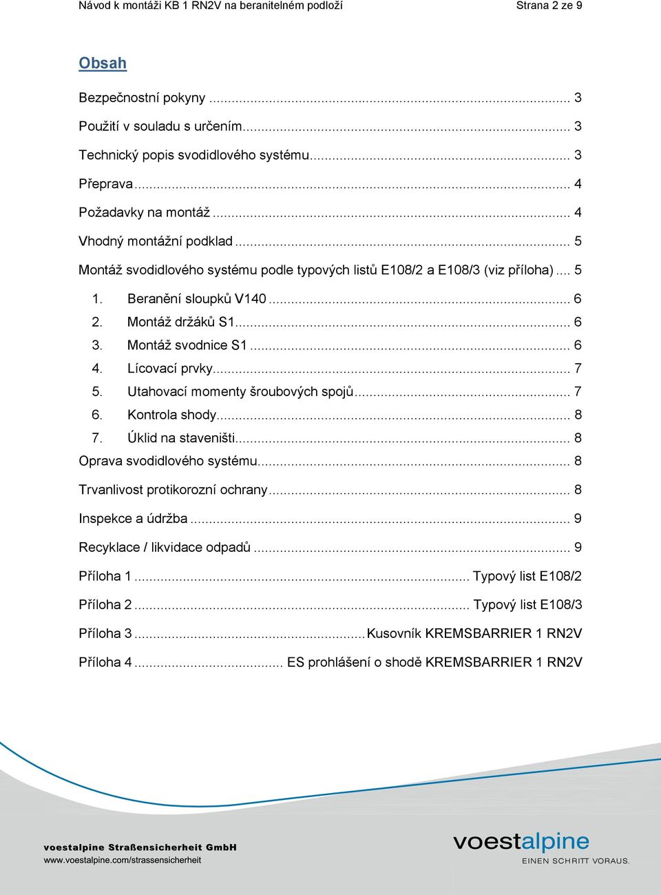 Montáž svodnice S1... 6 4. Lícovací prvky... 7 5. Utahovací momenty šroubových spoj... 7 6. Kontrola shody... 8 7. Úklid na staveništi... 8 Oprava svodidlového systému.