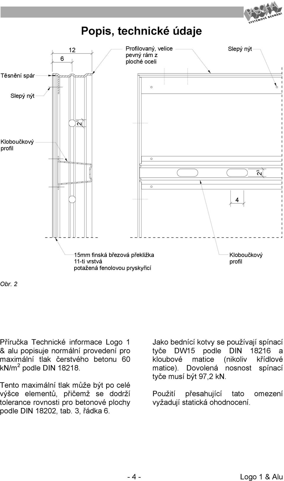 Tento maximální tlak může být po celé výšce elementů, přičemž se dodrží tolerance rovnosti pro betonové plochy podle DIN 18202, tab. 3, řádka 6.