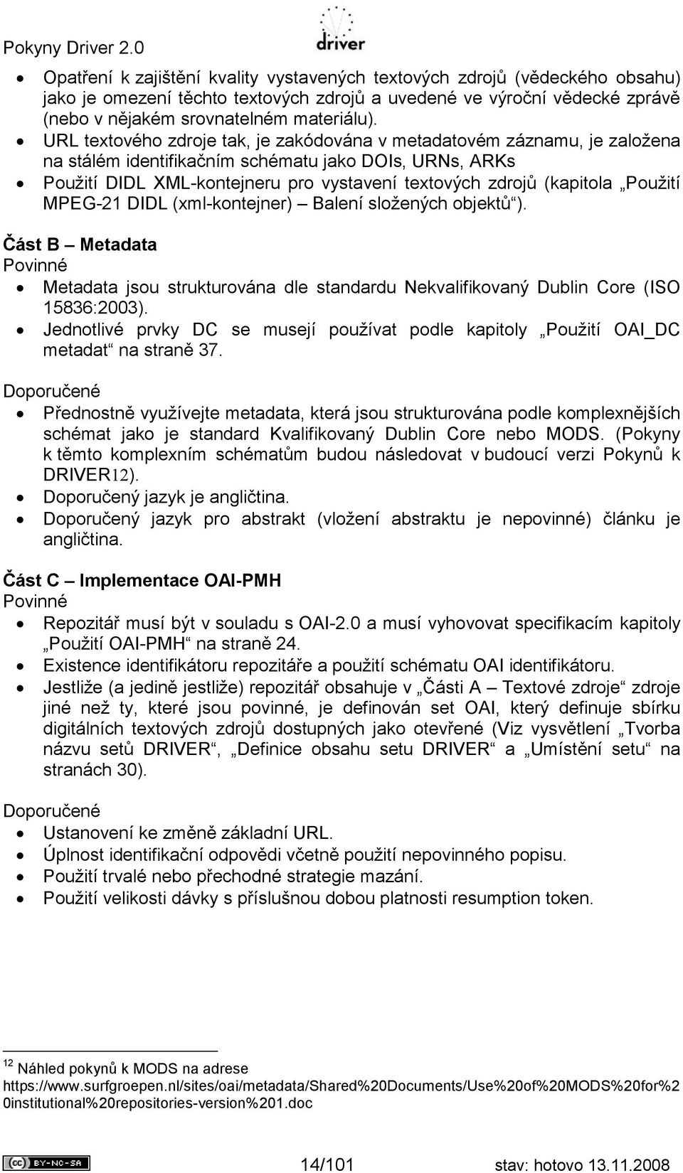 Použití MPEG-21 DIDL (xml-kontejner) Balení složených objektů ). Část B Metadata Povinné Metadata jsou strukturována dle standardu Nekvalifikovaný Dublin Core (ISO 15836:2003).