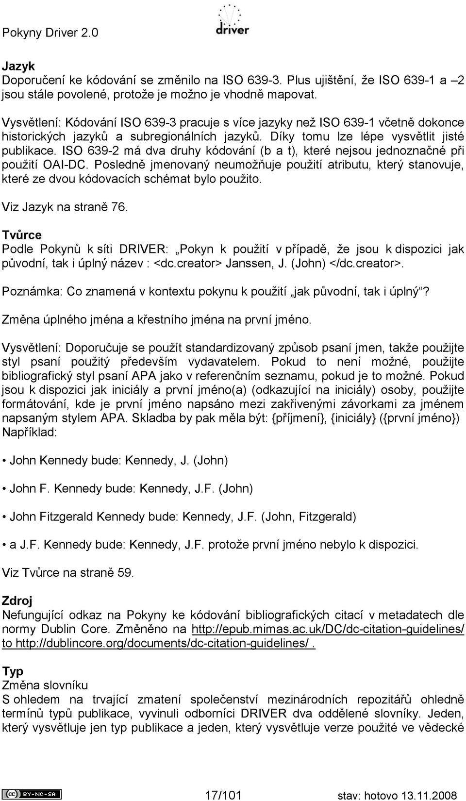 ISO 639-2 má dva druhy kódování (b a t), které nejsou jednoznačné při použití OAI-DC. Posledně jmenovaný neumožňuje použití atributu, který stanovuje, které ze dvou kódovacích schémat bylo použito.