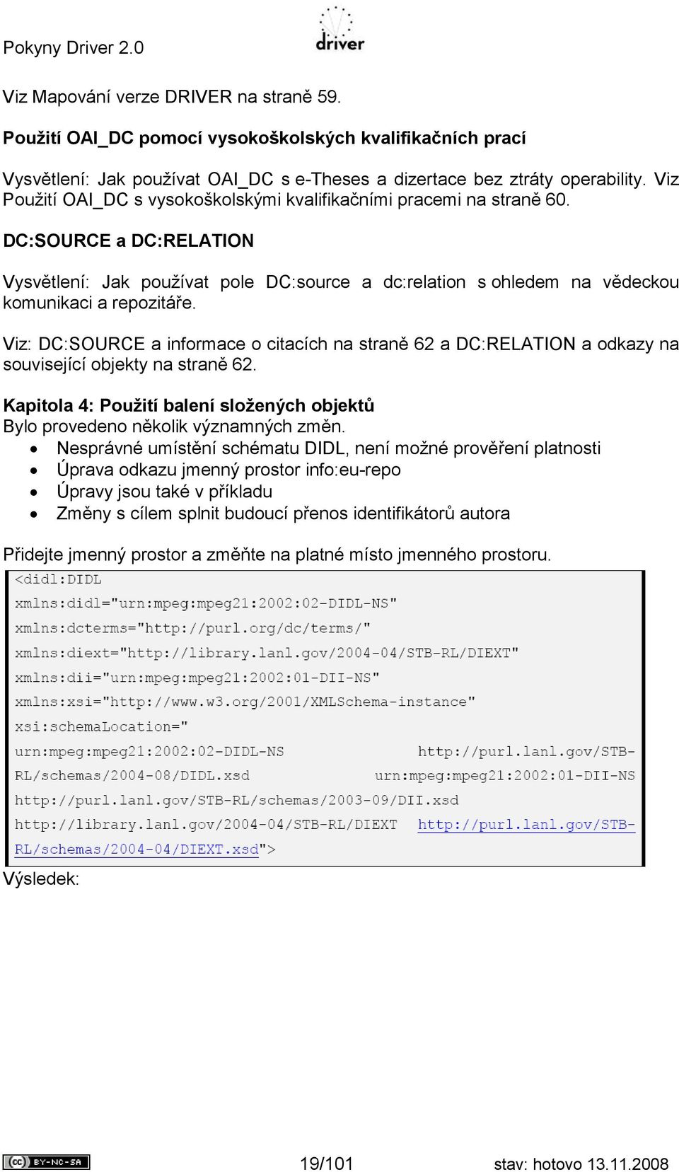 Viz: DC:SOURCE a informace o citacích na straně 62 a DC:RELATION a odkazy na související objekty na straně 62. Kapitola 4: Použití balení složených objektů Bylo provedeno několik významných změn.