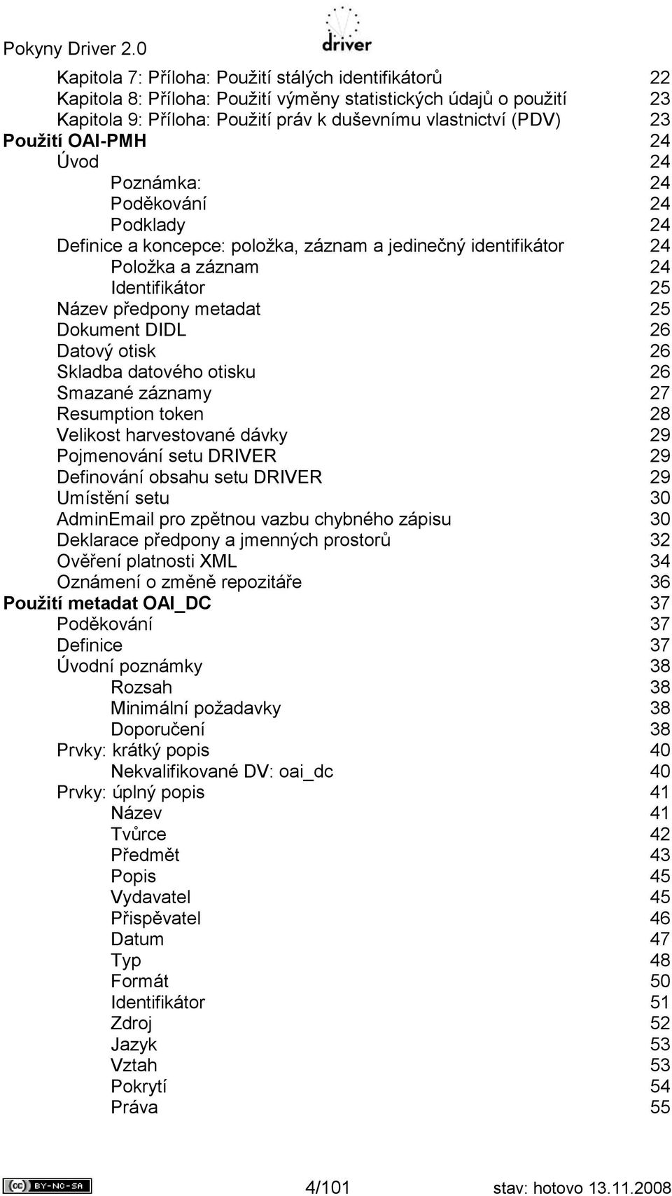 DIDL 26 Datový otisk 26 Skladba datového otisku 26 Smazané záznamy 27 Resumption token 28 Velikost harvestované dávky 29 Pojmenování setu DRIVER 29 Definování obsahu setu DRIVER 29 Umístění setu 30