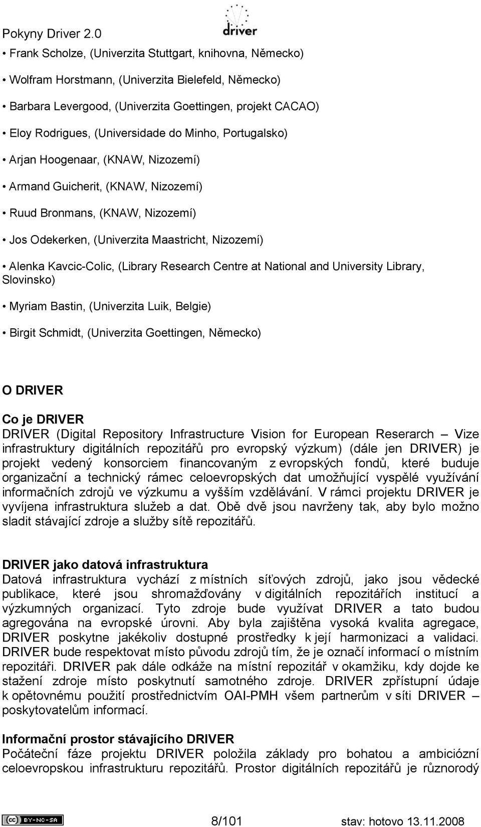 Research Centre at National and University Library, Slovinsko) Myriam Bastin, (Univerzita Luik, Belgie) Birgit Schmidt, (Univerzita Goettingen, Německo) O DRIVER Co je DRIVER DRIVER (Digital