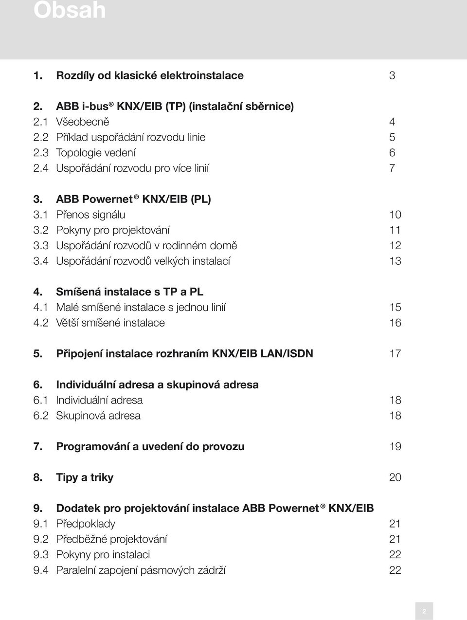 4 Uspořádání rozvodů velkých instalací 13 4. Smíšená instalace s TP a PL 4.1 Malé smíšené instalace s jednou linií 15 4.2 Větší smíšené instalace 16 5.