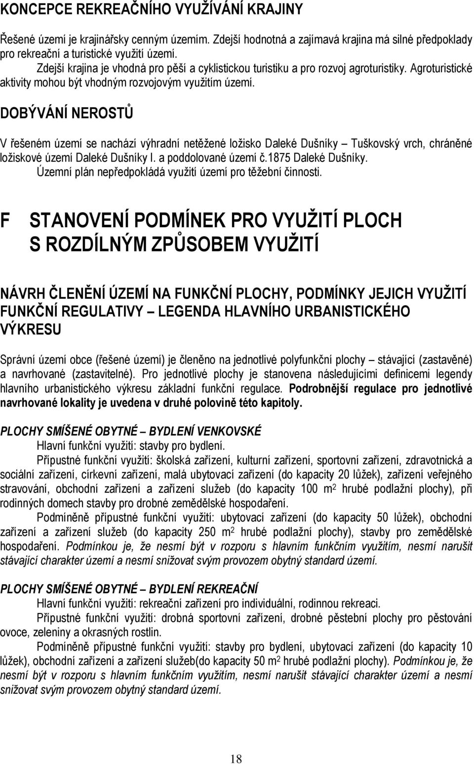 DOBÝVÁNÍ NEROSTŮ V řešeném území se nachází výhradní netěžené ložisko Daleké Dušníky Tuškovský vrch, chráněné ložiskové území Daleké Dušníky I. a poddolované území č.1875 Daleké Dušníky.