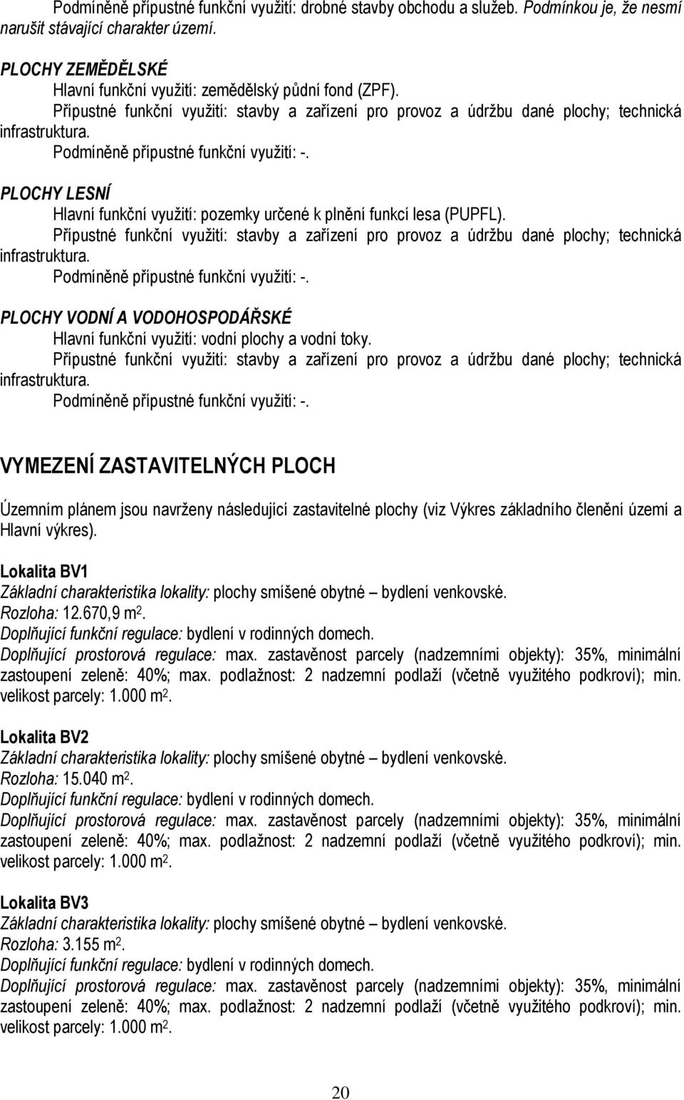 PLOCHY LESNÍ Hlavní funkční využití: pozemky určené k plnění funkcí lesa (PUPFL).  PLOCHY VODNÍ A VODOHOSPODÁŘSKÉ Hlavní funkční využití: vodní plochy a vodní toky.