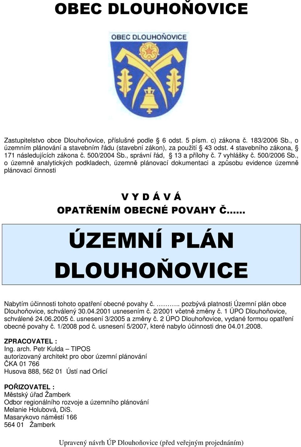 , o územně analytických podkladech, územně plánovací dokumentaci a způsobu evidence územně plánovací činnosti V Y D Á V Á OPATŘENÍM OBECNÉ POVAHY Č ÚZEMNÍ PLÁN DLOUHOŇOVICE Nabytím účinnosti tohoto