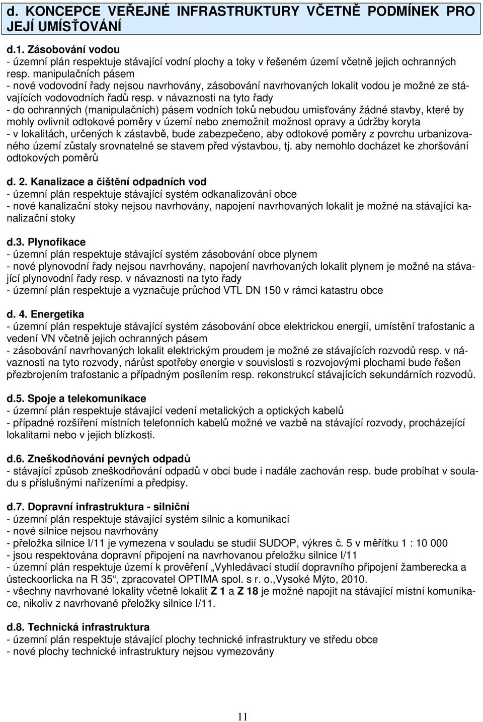 v návaznosti na tyto řady - do ochranných (manipulačních) pásem vodních toků nebudou umisťovány žádné stavby, které by mohly ovlivnit odtokové poměry v území nebo znemožnit možnost opravy a údržby