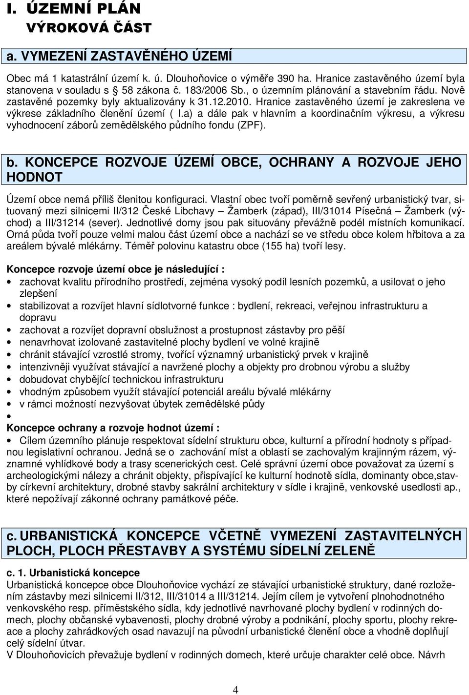 a) a dále pak v hlavním a koordinačním výkresu, a výkresu vyhodnocení záborů zemědělského půdního fondu (ZPF). b.