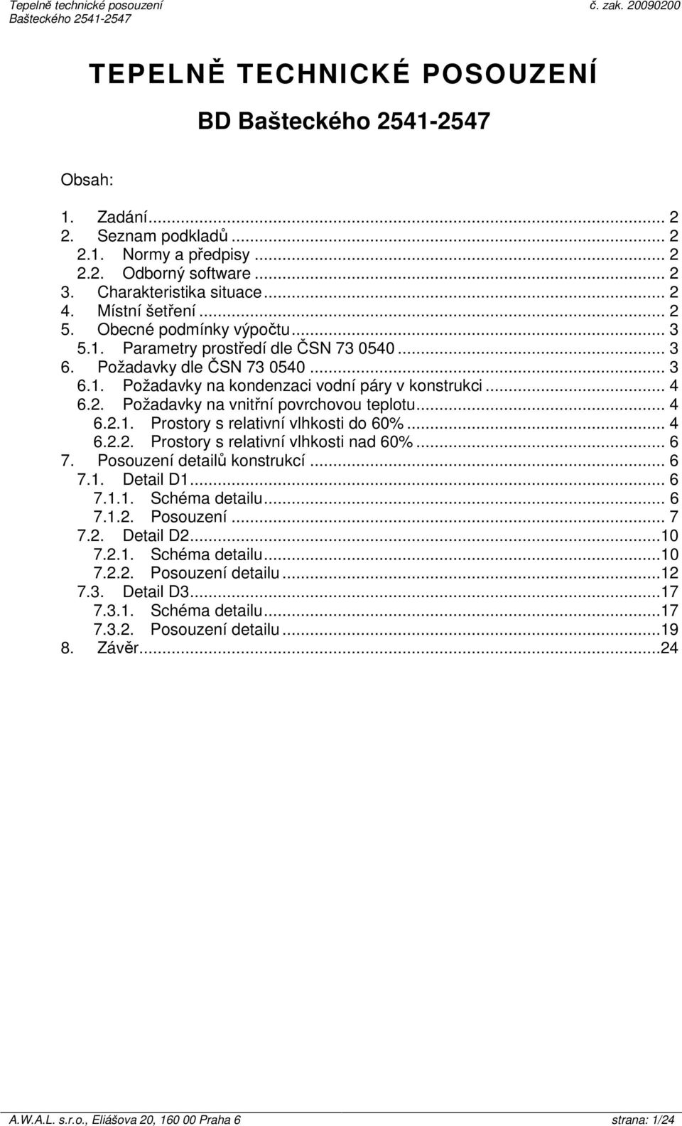 Požadavky na vnitřní povrchovou teplotu... 4 6.2.1. Prostory s relativní vlhkosti do 60%... 4 6.2.2. Prostory s relativní vlhkosti nad 60%... 6 7. Posouzení detailů konstrukcí... 6 7.1. Detail D1.