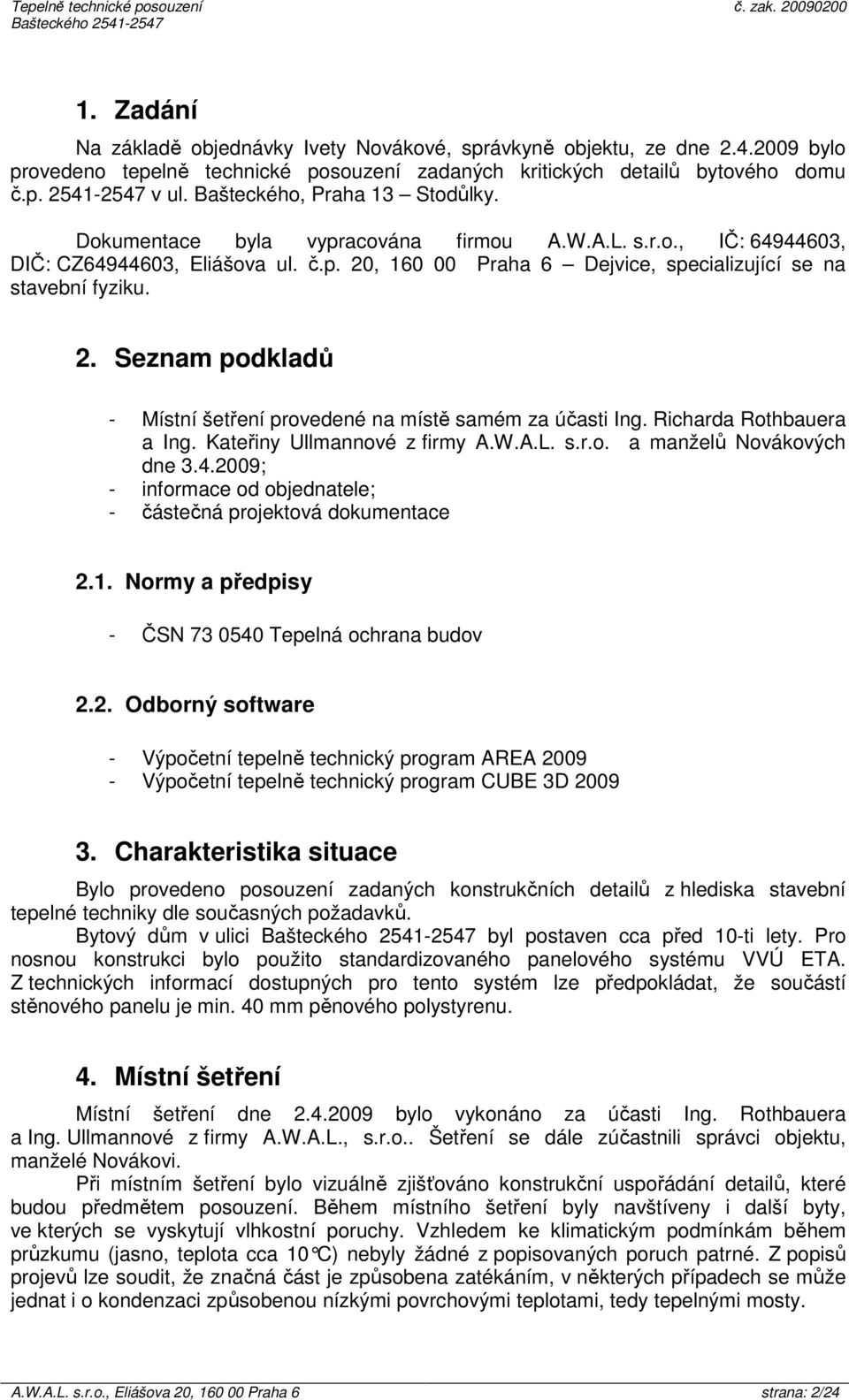 2. Seznam podkladů - Místní šetření provedené na místě samém za účasti Ing. Richarda Rothbauera a Ing. Kateřiny Ullmannové z firmy A.W.A.L. s.r.o. a manželů Novákových dne 3.4.