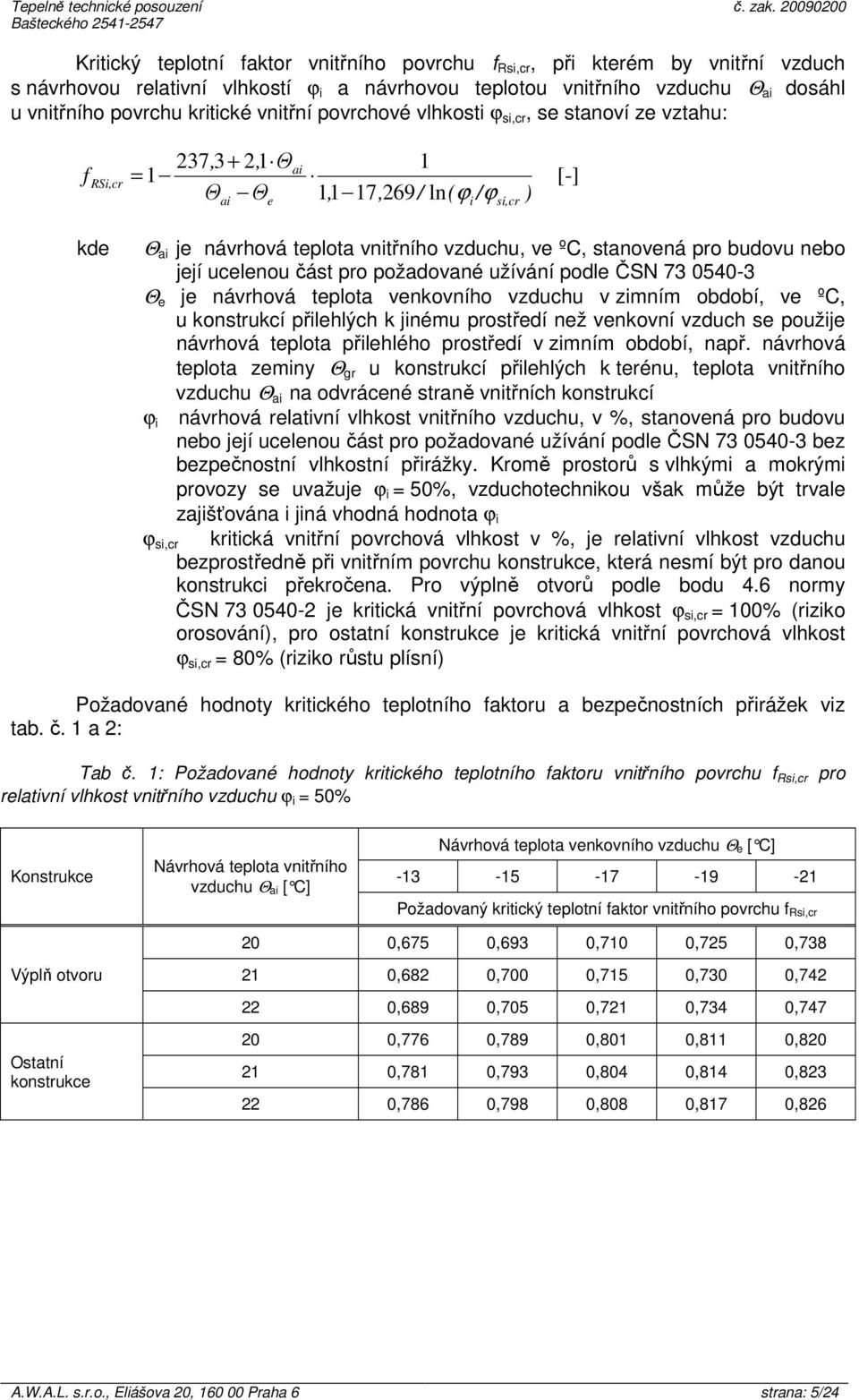 stanovená pro budovu nebo její ucelenou část pro požadované užívání podle ČSN 73 0540-3 Θ e je návrhová teplota venkovního vzduchu v zimním období, ve ºC, u konstrukcí přilehlých k jinému prostředí