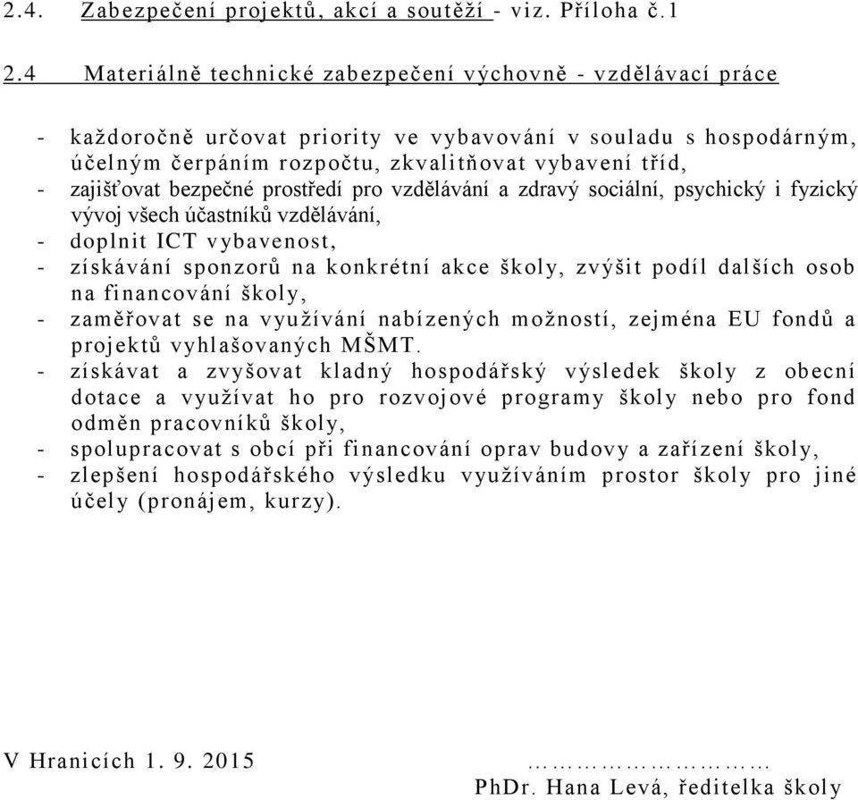 bezpečné prostředí pro vzdělávání a zdravý sociální, psychický i fyzický vývoj všech účastníků vzdělávání, - doplnit ICT vybavenost, - získávání sponzorů na konkrétní akce školy, zvýšit podíl dalších