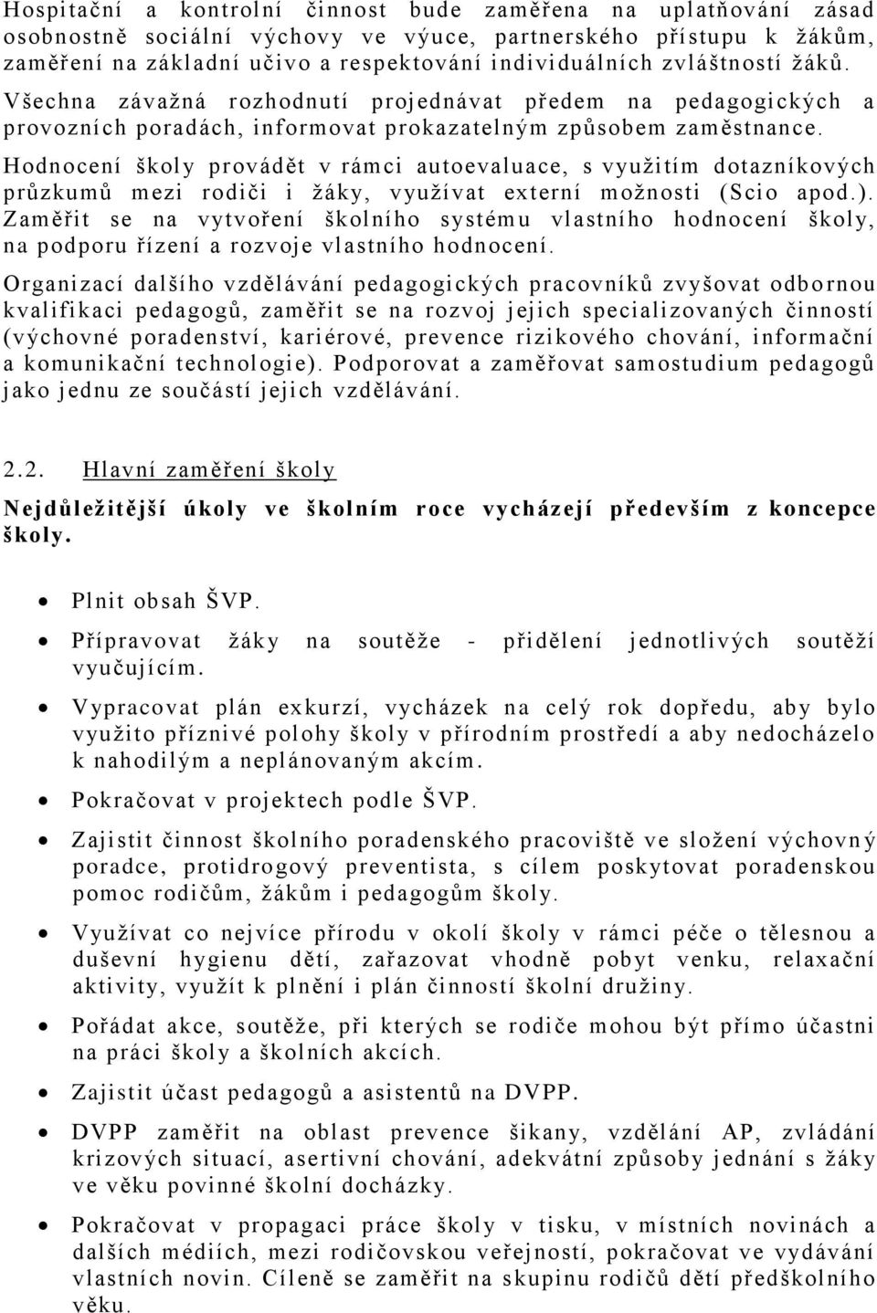 Hodnocení školy provádět v rámci autoevaluace, s využitím dotazníkových průzkumů mezi rodiči i žáky, využívat externí možnosti (Scio apod.).