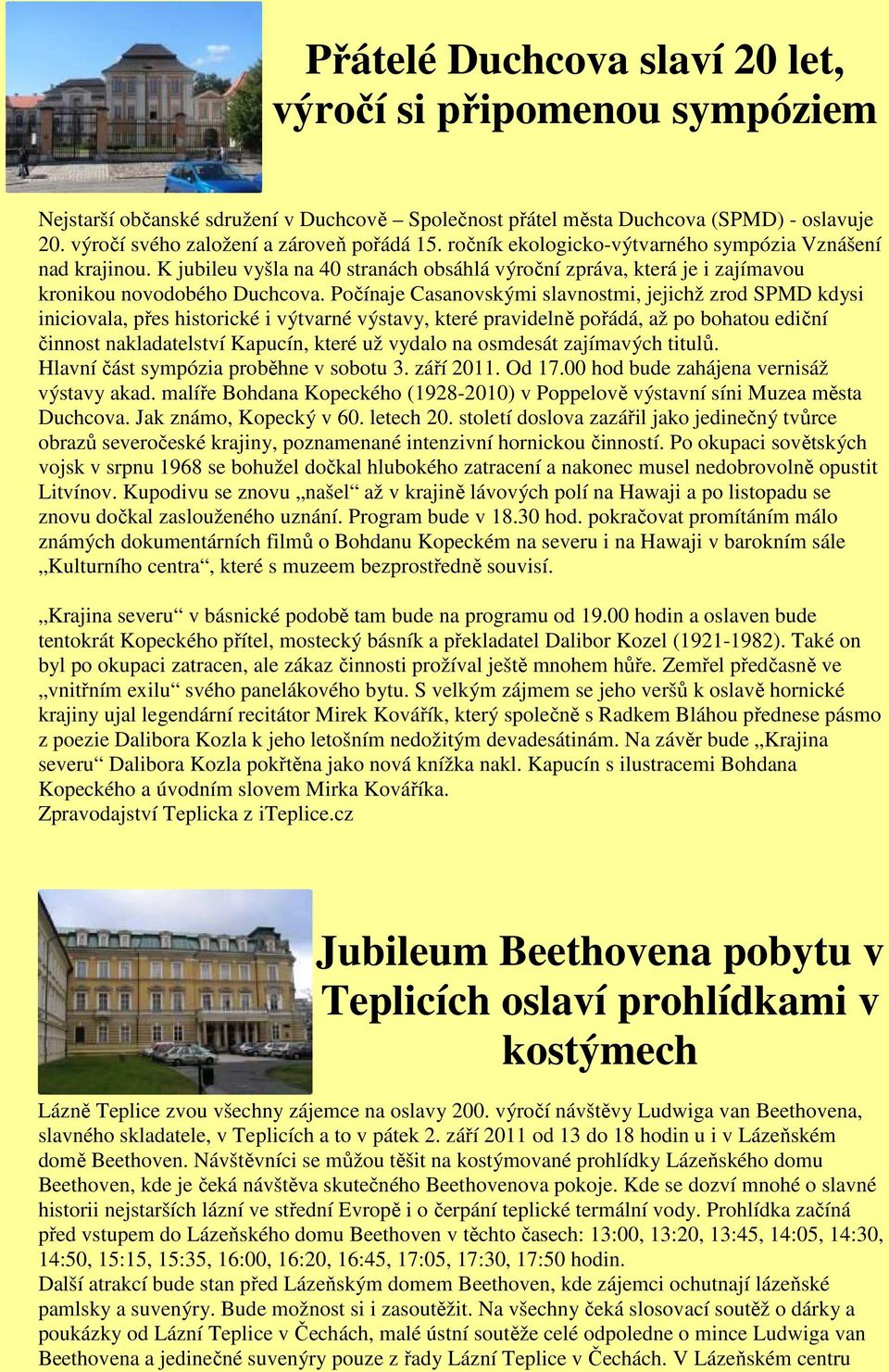 Počínaje Casanovskými slavnostmi, jejichž zrod SPMD kdysi iniciovala, přes historické i výtvarné výstavy, které pravidelně pořádá, až po bohatou ediční činnost nakladatelství Kapucín, které už vydalo