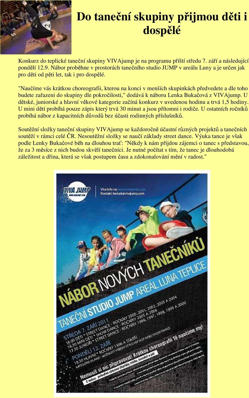 "Naučíme vás krátkou choreografii, kterou na konci v menších skupinkách předvedete a dle toho budete zařazeni do skupiny dle pokročilosti," dodává k náboru Lenka Bukačová z VIVAjump.