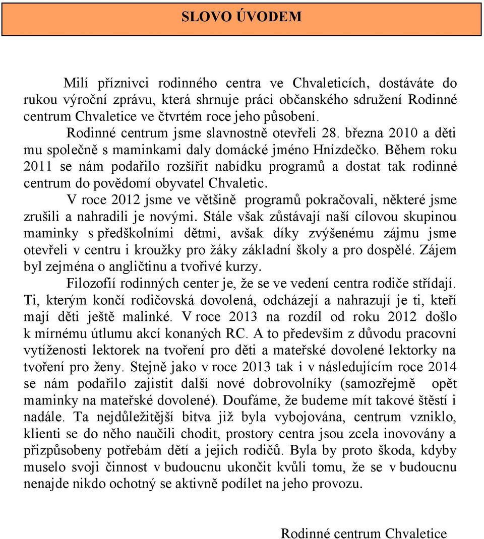 Během roku 2011 se nám podařilo rozšířit nabídku programů a dostat tak rodinné centrum do povědomí obyvatel Chvaletic.