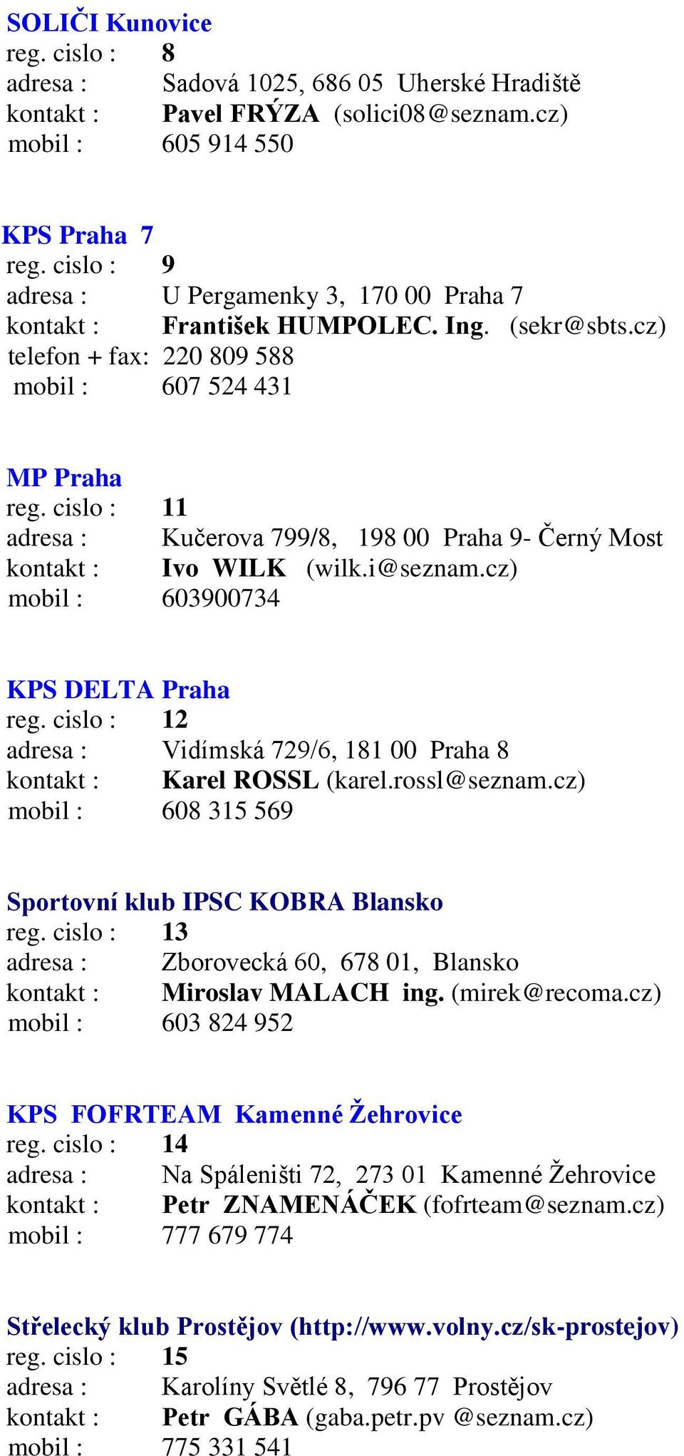 cislo : 11 adresa : Kučerova 799/8, 198 00 Praha 9- Černý Most kontakt : Ivo WILK (wilk.i@seznam.cz) mobil : 603900734 KPS DELTA Praha reg.