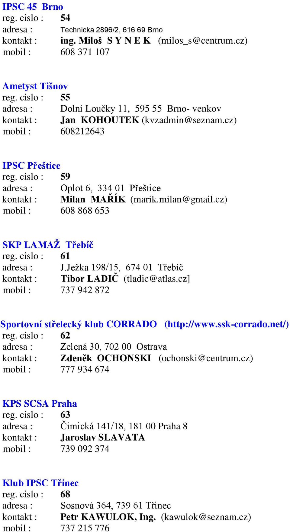 cislo : 59 adresa : Oplot 6, 334 01 Přeštice kontakt : Milan MAŘÍK (marik.milan@gmail.cz) mobil : 608 868 653 SKP LAMAŢ Třebíč reg. cislo : 61 adresa : J.