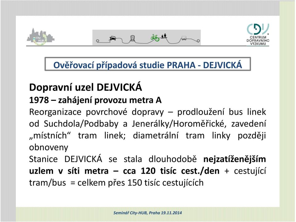 zavedení místních tram linek; diametrální tram linky později obnoveny Stanice DEJVICKÁ se stala