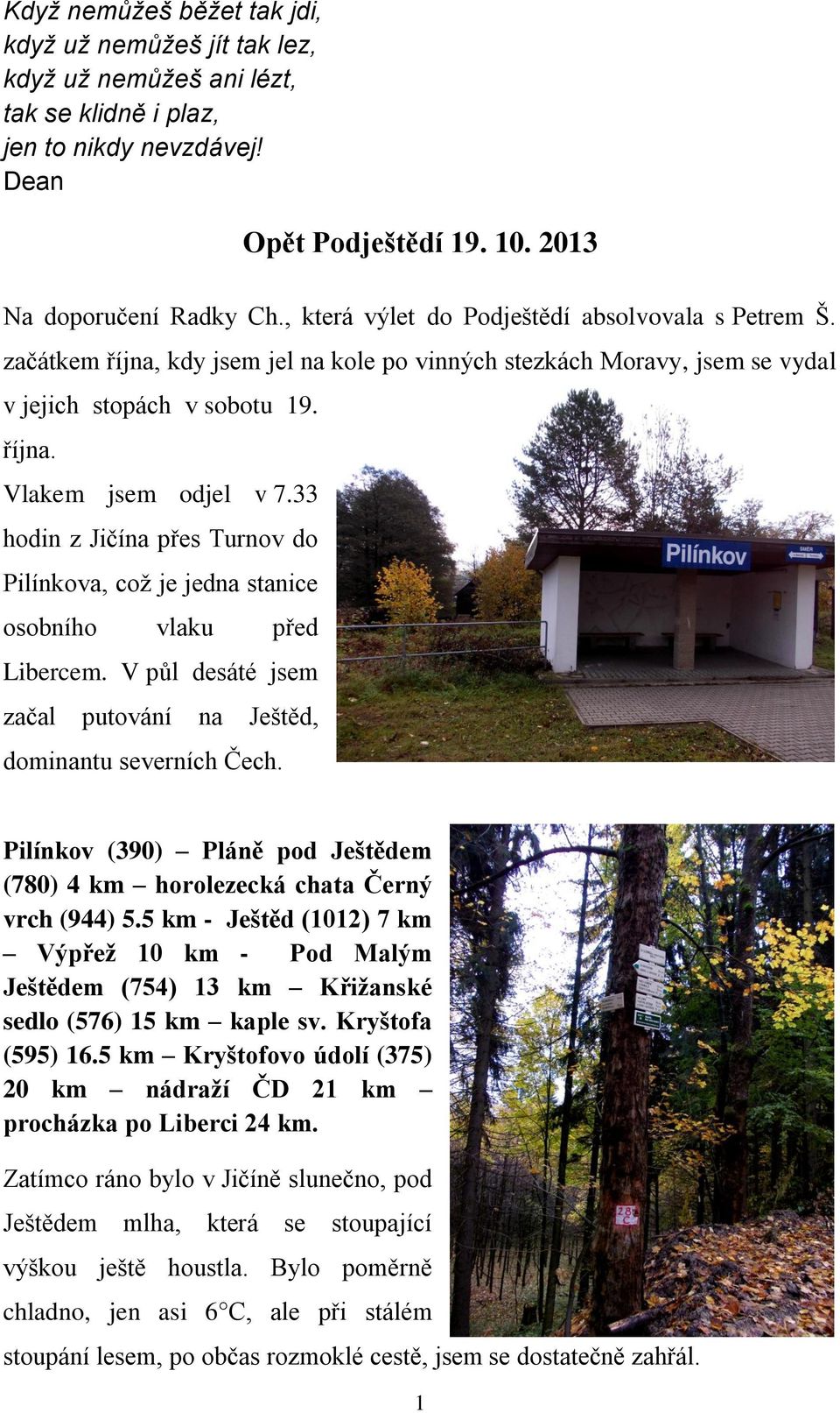 33 hodin z Jičína přes Turnov do Pilínkova, což je jedna stanice osobního vlaku před Libercem. V půl desáté jsem začal putování na Ještěd, dominantu severních Čech.