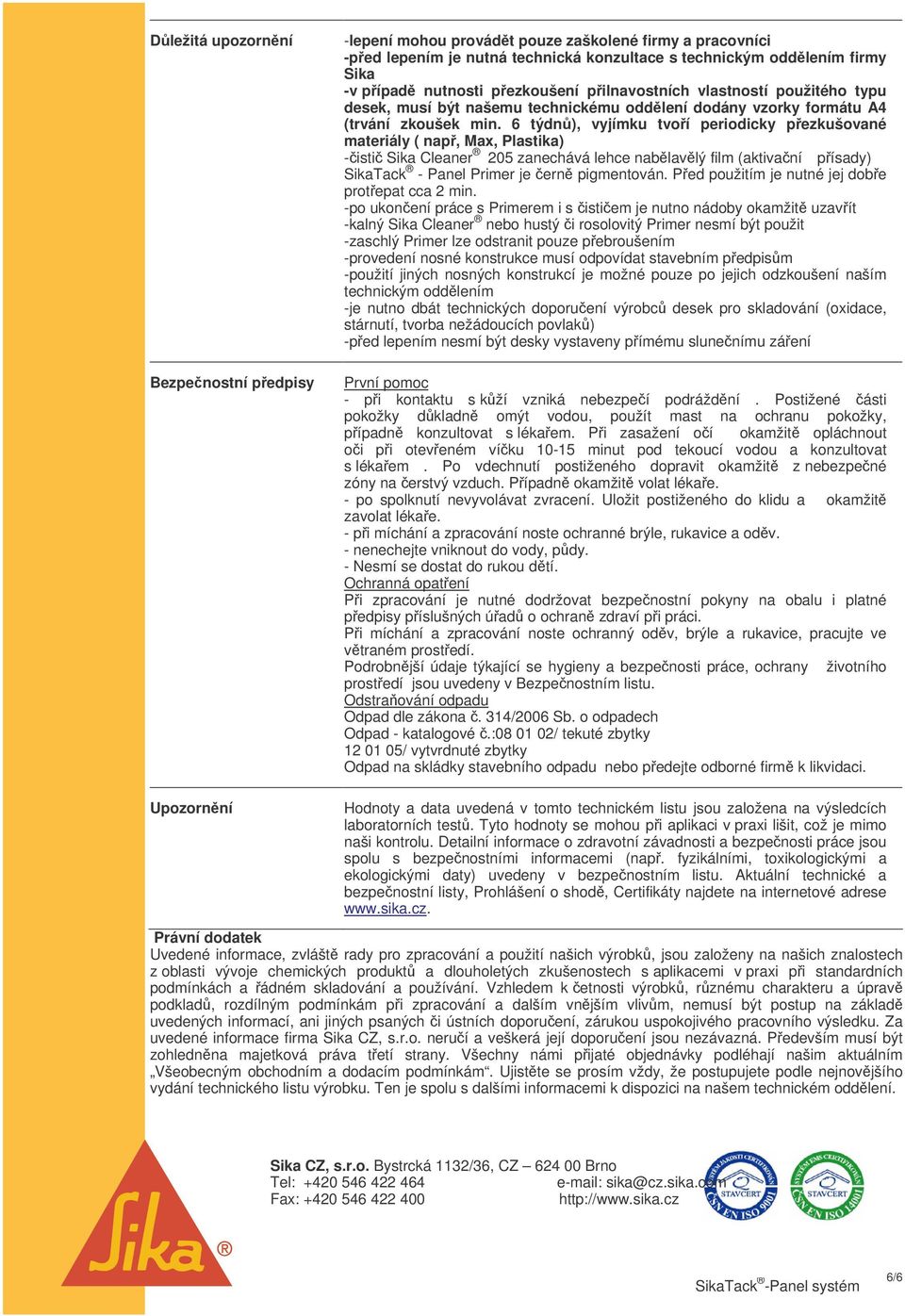 6 týdn), vyjímku tvoí periodicky pezkušované materiály ( nap, Max, Plastika) -isti Sika Cleaner 205 zanechává lehce nablavlý film (aktivaní písady) SikaTack - Panel Primer je ern pigmentován.