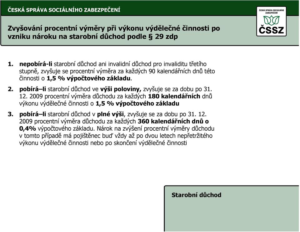 pobírá li starobní důchod ve výši poloviny, zvyšuje se za dobu po 31. 12. 2009 procentní výměra důchodu za každých 180 kalendářních dnů výkonu výdělečné činnosti o 1,5 % výpočtového základu 3.